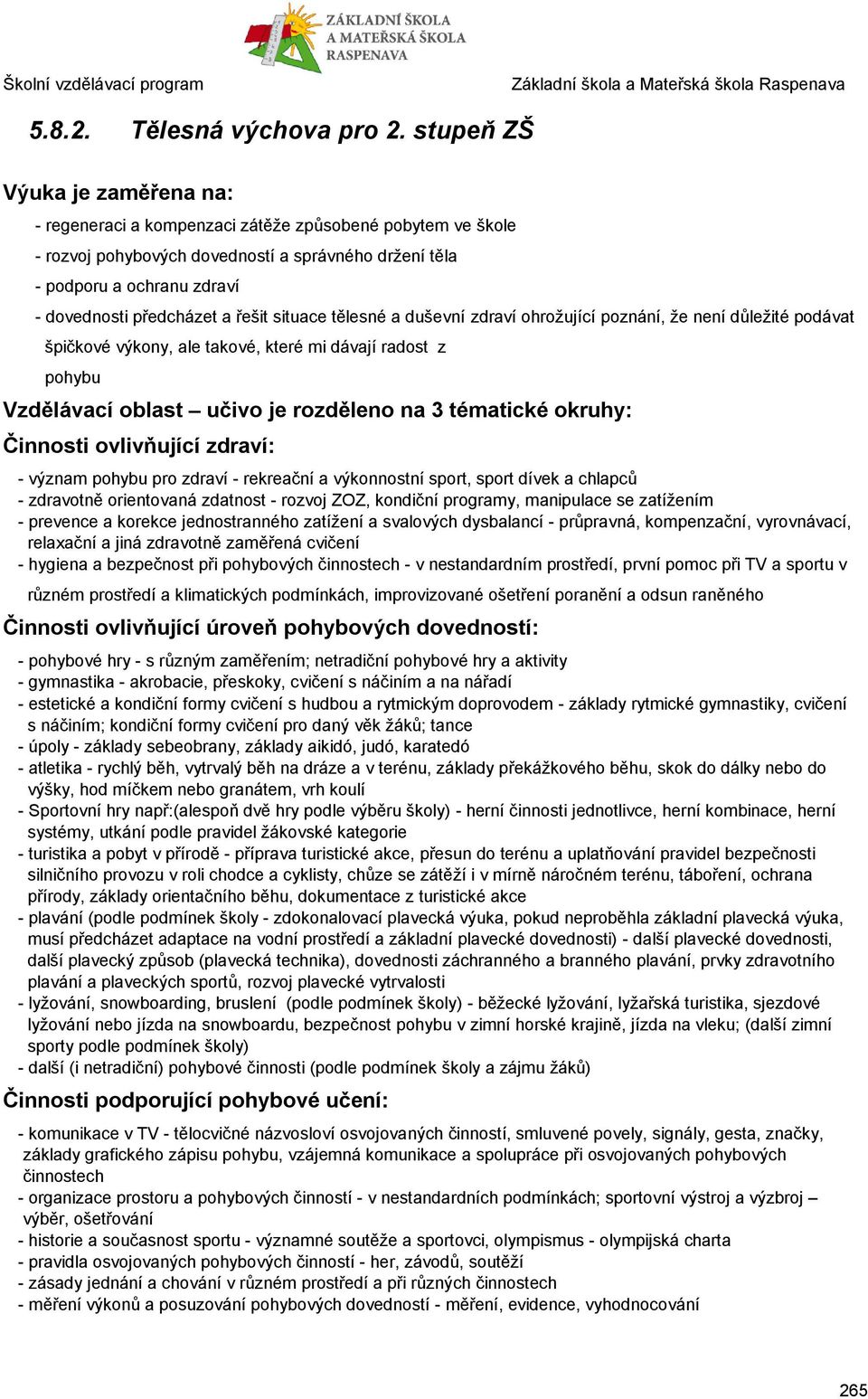 řešit situace tělesné a duševní zdraví ohrožující poznání, že není důležité podávat špičkové výkony, ale takové, které mi dávají radost z pohybu Vzdělávací oblast učivo je rozděleno na 3 tématické