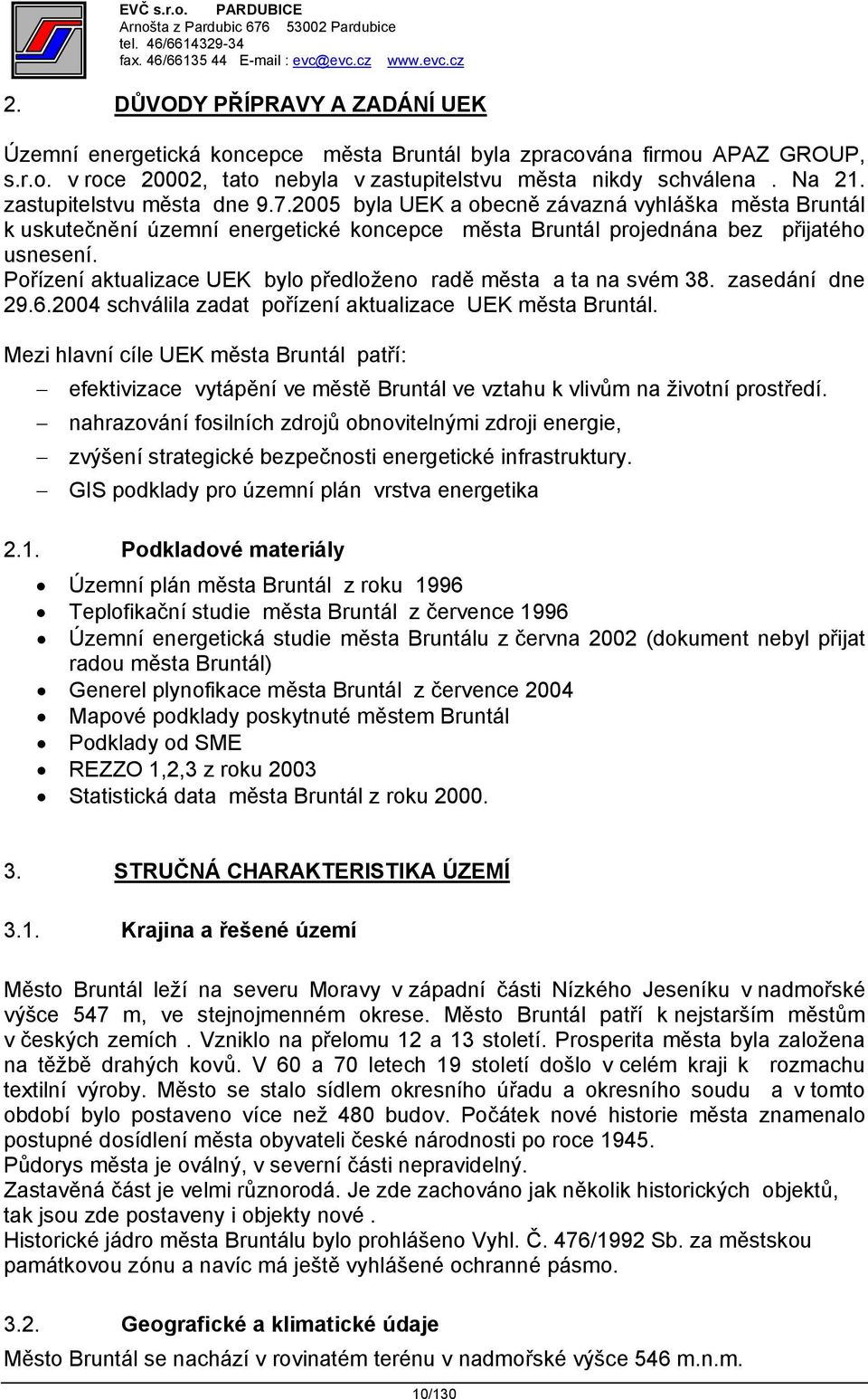 Pořízení aktualizace UEK bylo předloženo radě města a ta na svém 38. zasedání dne 29.6.2004 schválila zadat pořízení aktualizace UEK města Bruntál.