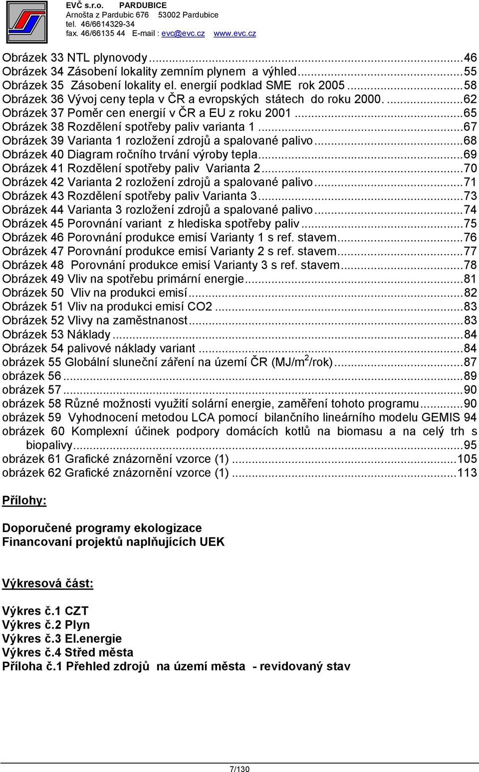 ..67 Obrázek 39 Varianta 1 rozložení zdrojů a spalované palivo...68 Obrázek 40 Diagram ročního trvání výroby tepla...69 Obrázek 41 Rozdělení spotřeby paliv Varianta 2.