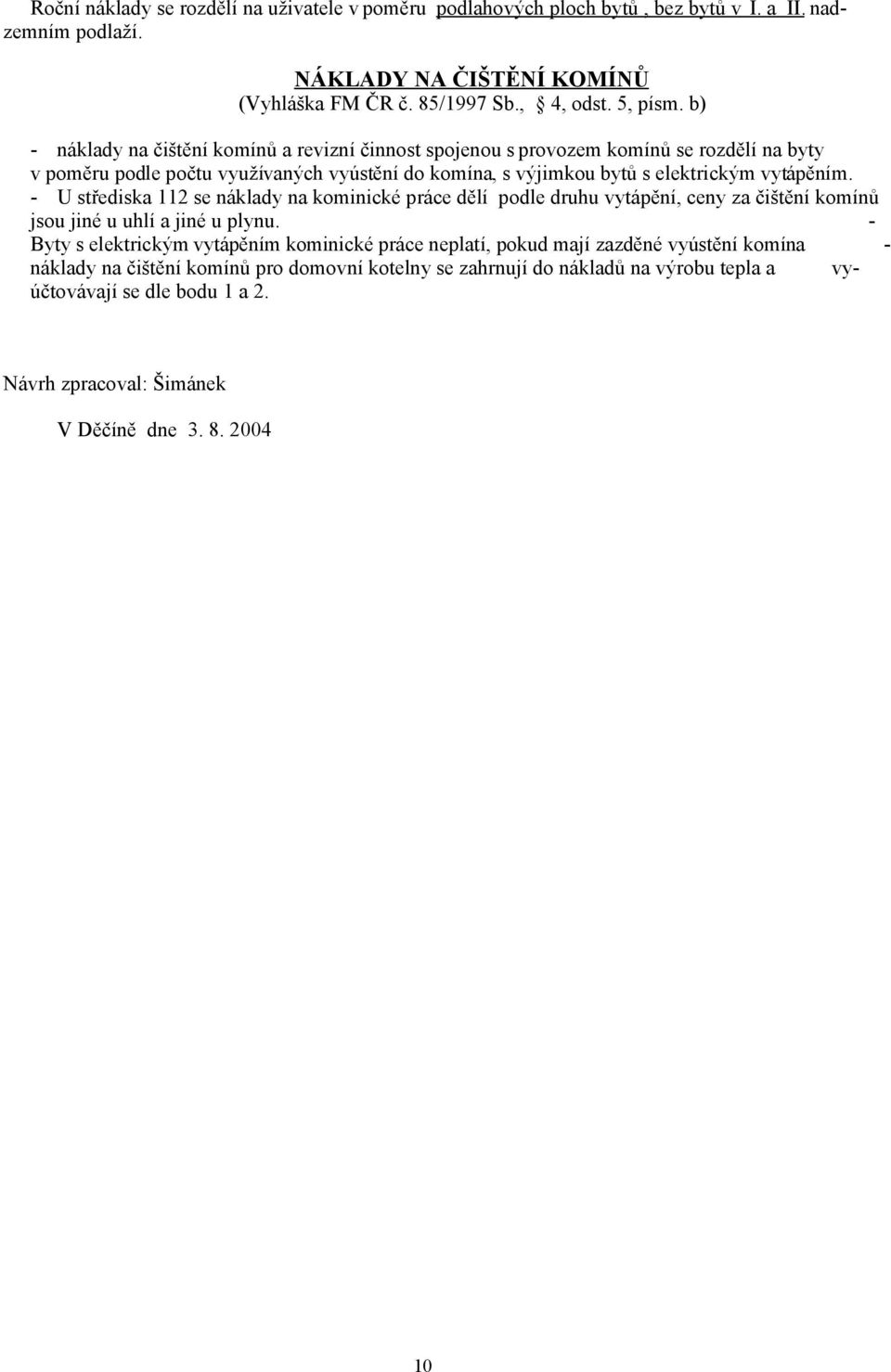 - U střediska 112 se náklady na kominické práce dělí podle druhu vytápění, ceny za čištění komínů jsou jiné u uhlí a jiné u plynu.