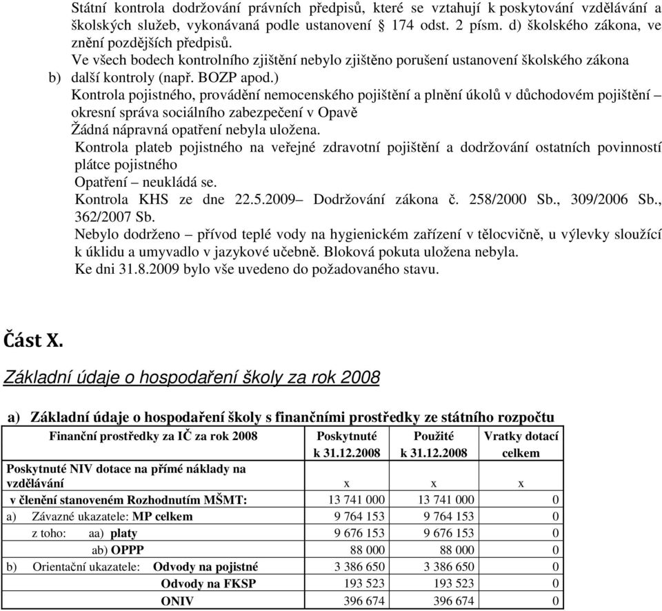 ) Kontrola pojistného, provádění nemocenského pojištění a plnění úkolů v důchodovém pojištění okresní správa sociálního zabezpečení v Opavě Žádná nápravná opatření nebyla uložena.