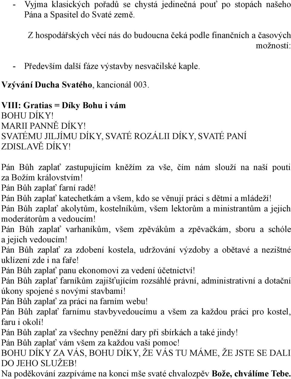 VIII: Gratias = Díky Bohu i vám BOHU DÍKY! MARII PANNĚ DÍKY! SVATÉMU JILJÍMU DÍKY, SVATÉ ROZÁLII DÍKY, SVATÉ PANÍ ZDISLAVĚ DÍKY!