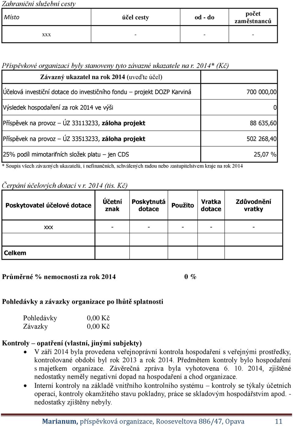 33113233, záloha projekt 88 635,60 Příspěvek na provoz ÚZ 33513233, záloha projekt 502 268,40 25% podíl mimotarifních složek platu jen CDS 25,07 % * Soupis všech závazných ukazatelů, i nefinančních,