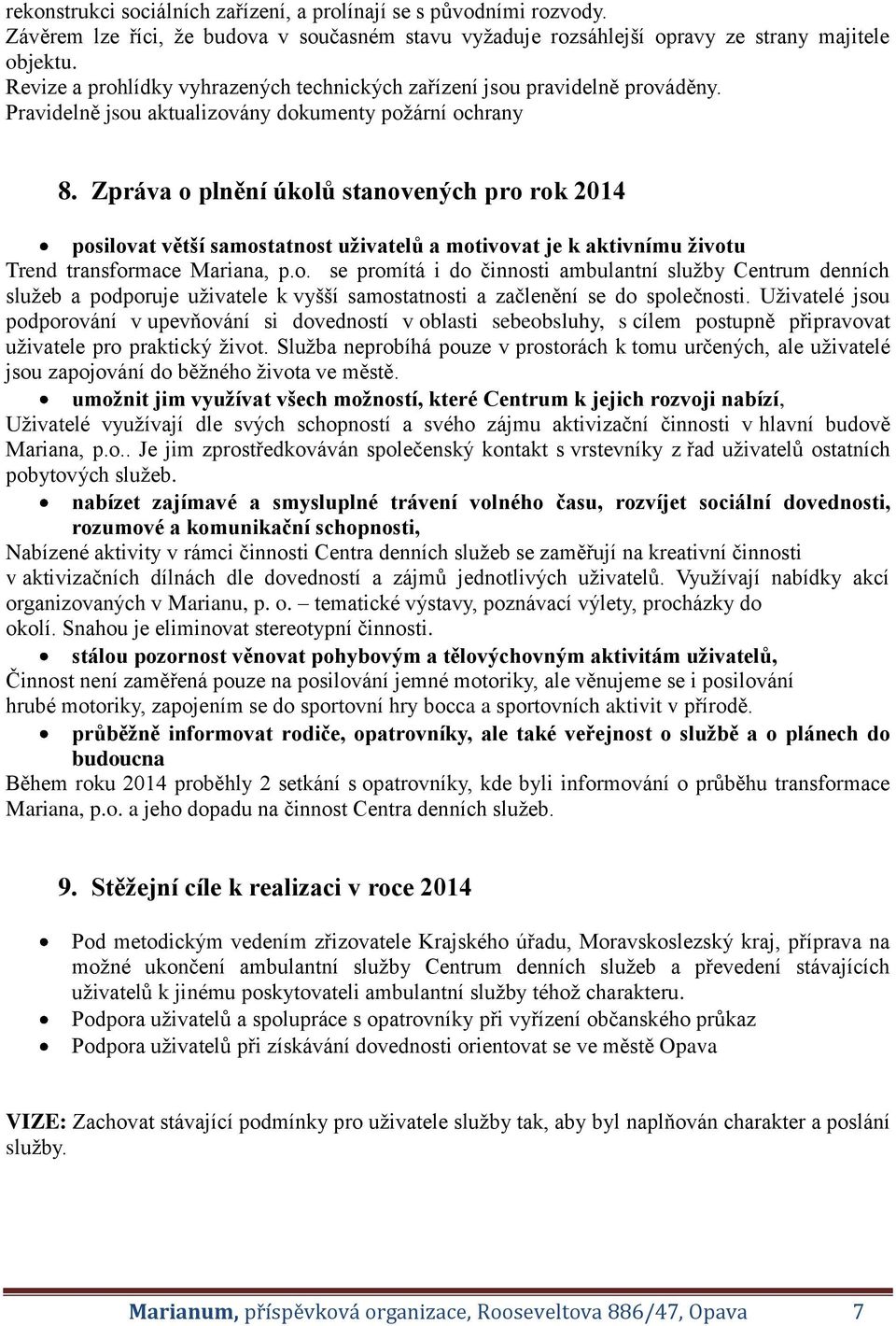 Zpráva o plnění úkolů stanovených pro rok 2014 posilovat větší samostatnost uživatelů a motivovat je k aktivnímu životu Trend transformace Mariana, p.o. se promítá i do činnosti ambulantní služby Centrum denních služeb a podporuje uživatele k vyšší samostatnosti a začlenění se do společnosti.