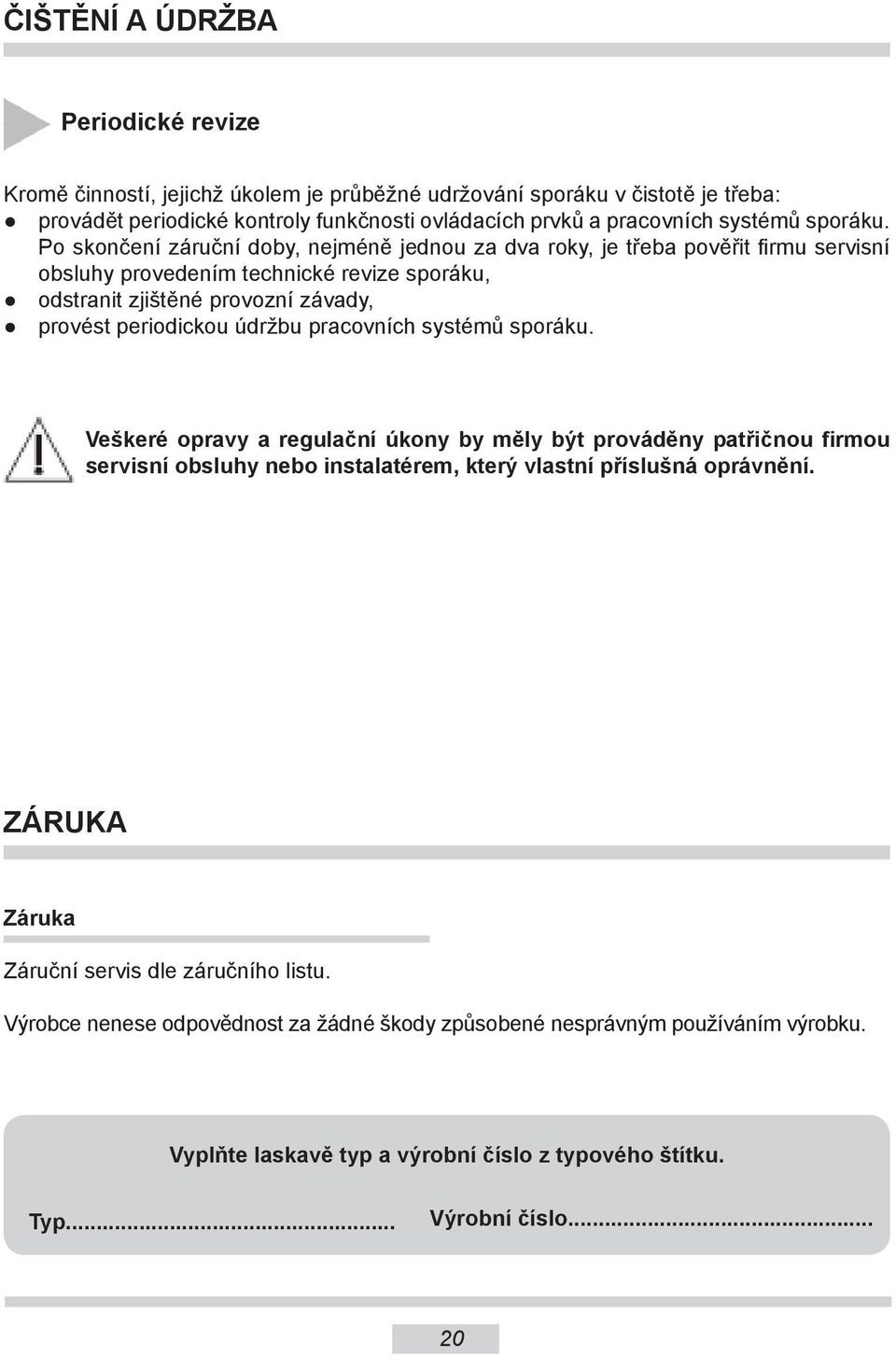Po skončení záruční doby, nejméně jednou za dva roky, je třeba pověřit firmu servisní obsluhy provedením technické revize sporáku, odstranit zjištěné provozní závady, provést periodickou údržbu