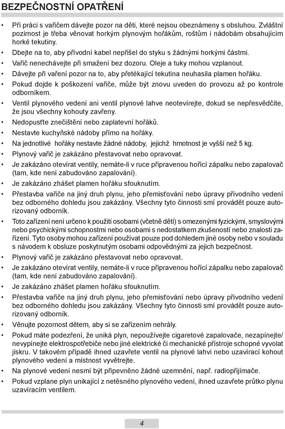 Vařič nenechávejte při smažení bez dozoru. Oleje a tuky mohou vzpla no ut. Dávejte při vaření pozor na to, aby přetékající tekutina neuhasila pla men hořáku.