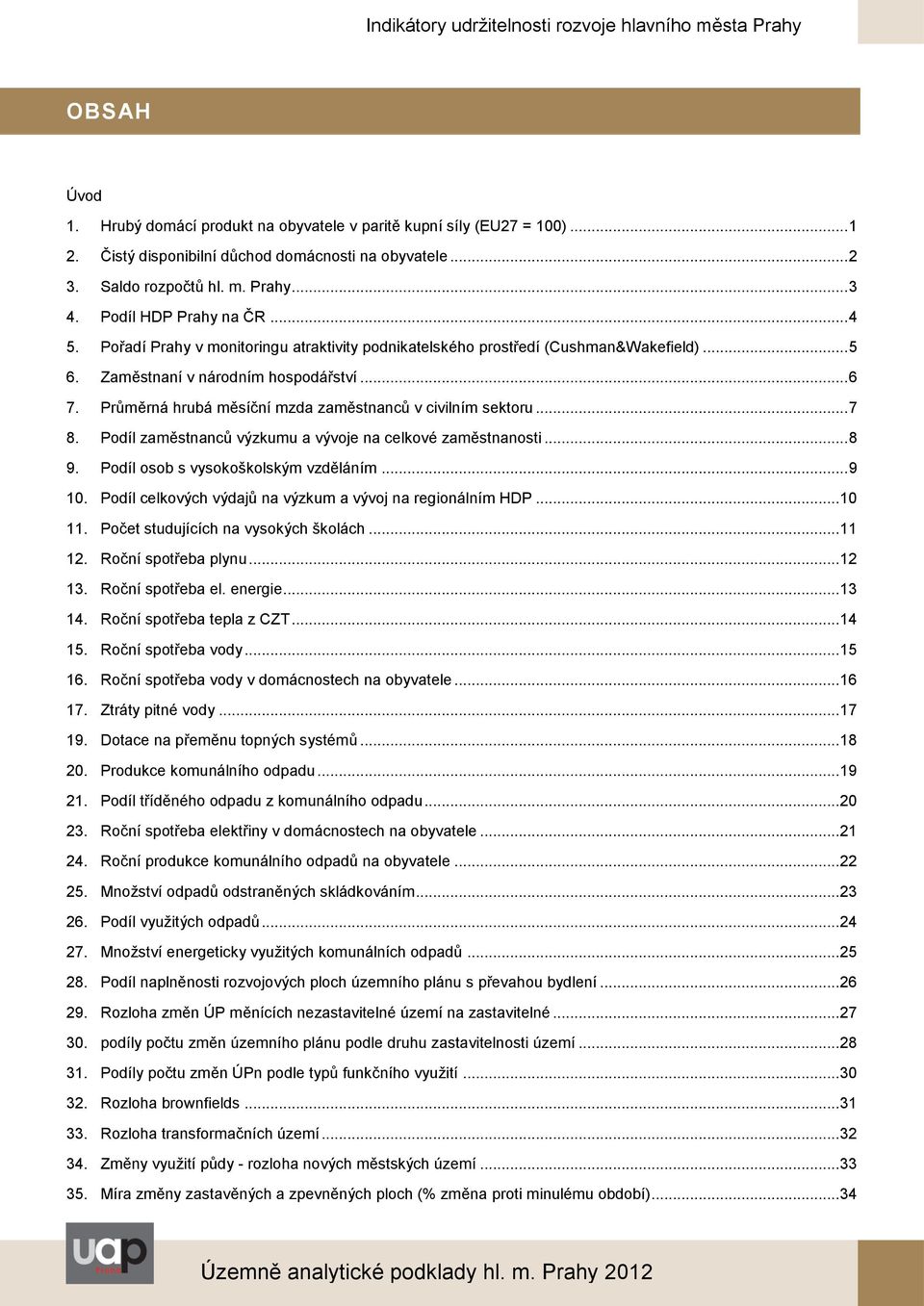 Průměrná hrubá měsíční mzda zaměstnanců v civilním sektoru... 7 8. Podíl zaměstnanců výzkumu a vývoje na celkové zaměstnanosti... 8 9. Podíl osob s vysokoškolským vzděláním... 9 10.