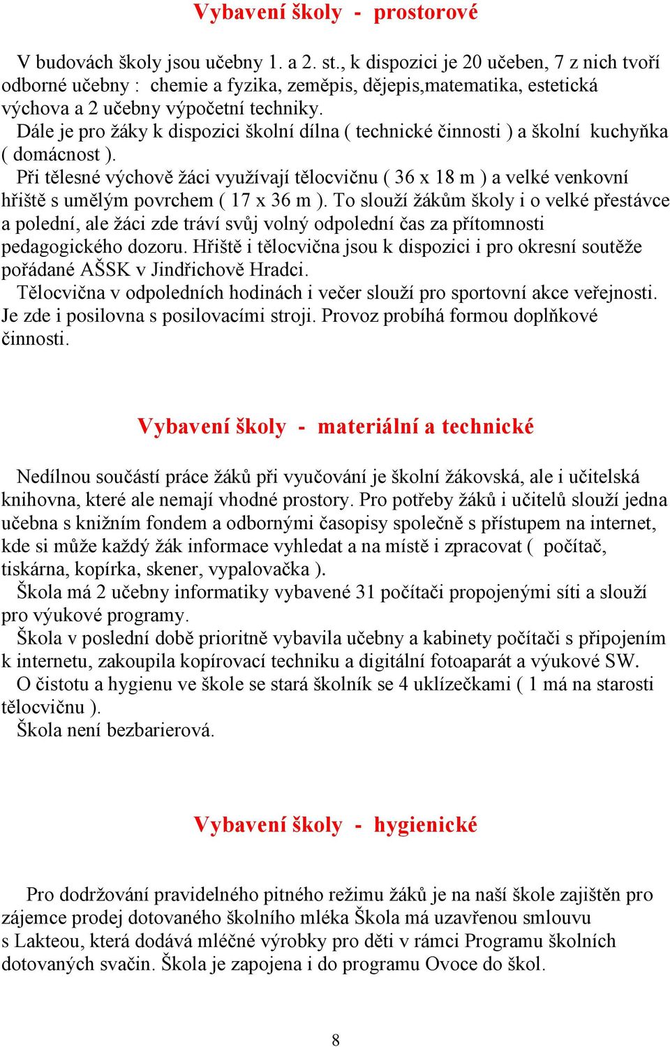 Dále je pro ţáky k dispozici školní dílna ( technické činnosti ) a školní kuchyňka ( domácnost ).