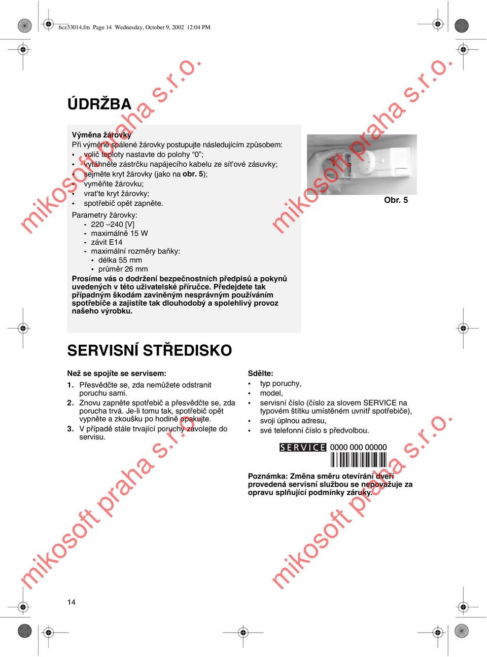 kabelu ze sít'ové zásuvky; sejměte kryt žárovky (jako na obr. 5); vyměňte žárovku; vrat'te kryt žárovky; spotřebič opět zapněte.