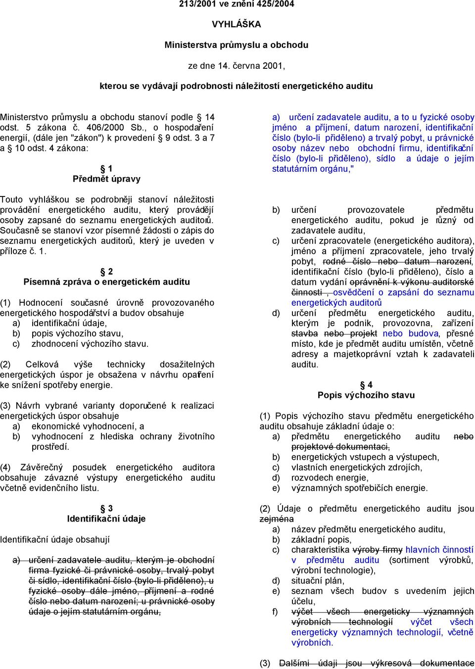4 zákona: 1 Předmě úpravy Touo vyhláškou se podrobněji sanoví náležiosi provádění energeického audiu, kerý provádějí osoby zapsané do seznamu energeických audiorů.