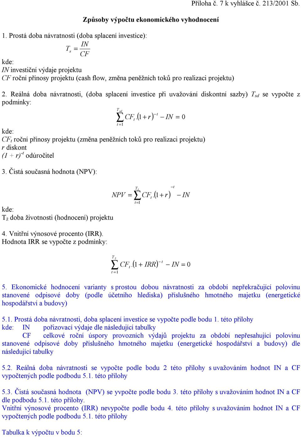 213/2001 Sb. 2. Reálná doba návranosi, (doba splacení invesice při uvažování diskonní sazby) T sd se vypoče z podmínky: T sd = 1 CF.