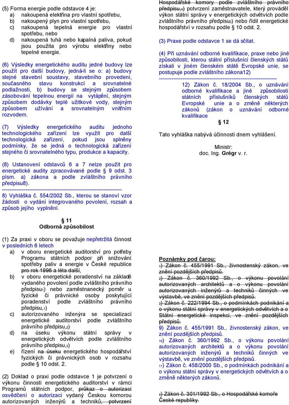 (6) Výsledky energeického audiu jedné budovy lze použí pro další budovy, jedná-li se o: a) budovy sejné savební sousavy, savebního provedení, současného savu konsrukcí a srovnaelné podlažnosi, b)