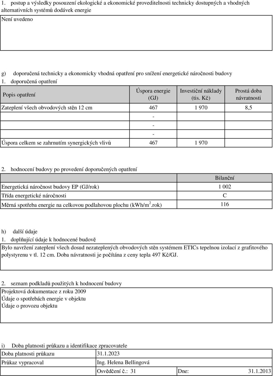 Kč) Prostá doba návratnosti Zateplení všech obvodových stěn 12 cm 467 1 970 8,5 Úspora celkem se zahrnutím synergických vlivů 467 1 970 - - 2.