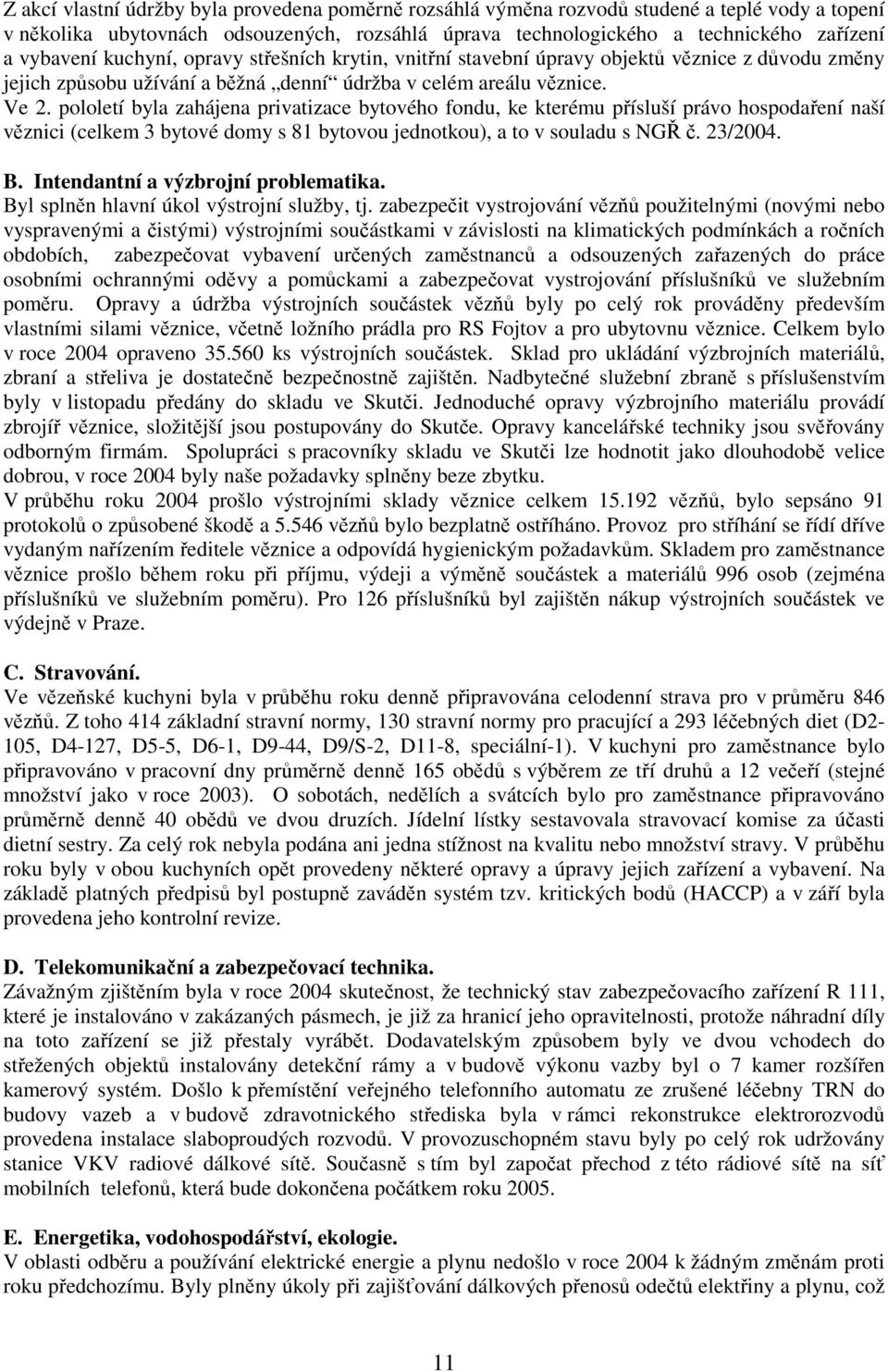 pololetí byla zahájena privatizace bytového fondu, ke kterému přísluší právo hospodaření naší věznici (celkem 3 bytové domy s 81 bytovou jednotkou), a to v souladu s NGŘ č. 23/2004. B.