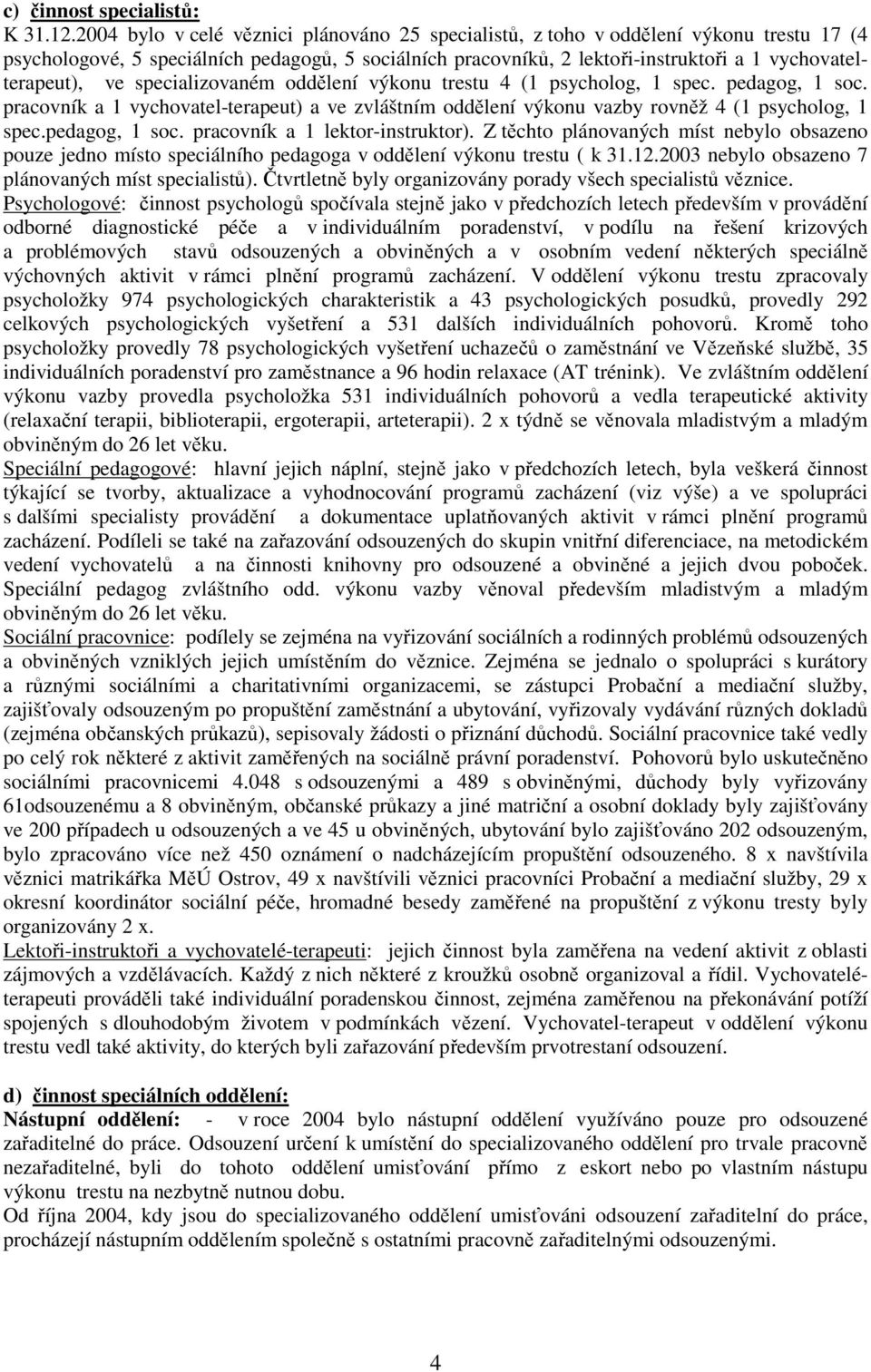 ve specializovaném oddělení výkonu trestu 4 (1 psycholog, 1 spec. pedagog, 1 soc. pracovník a 1 vychovatel-terapeut) a ve zvláštním oddělení výkonu vazby rovněž 4 (1 psycholog, 1 spec.pedagog, 1 soc. pracovník a 1 lektor-instruktor).