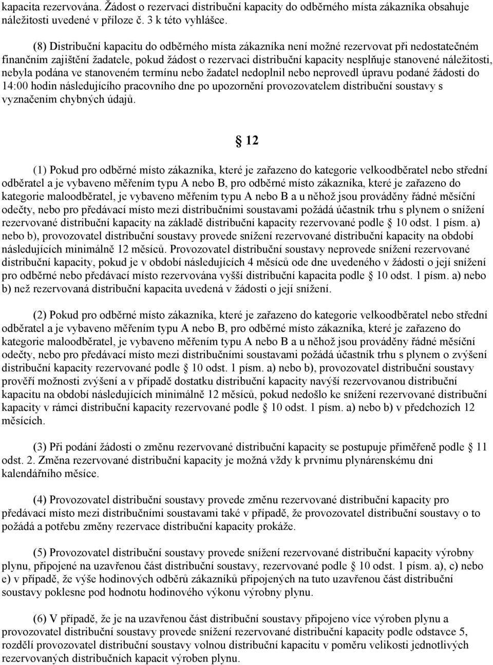 náležitosti, nebyla podána ve stanoveném termínu nebo žadatel nedoplnil nebo neprovedl úpravu podané žádosti do 14:00 hodin následujícího pracovního dne po upozornění provozovatelem distribuční