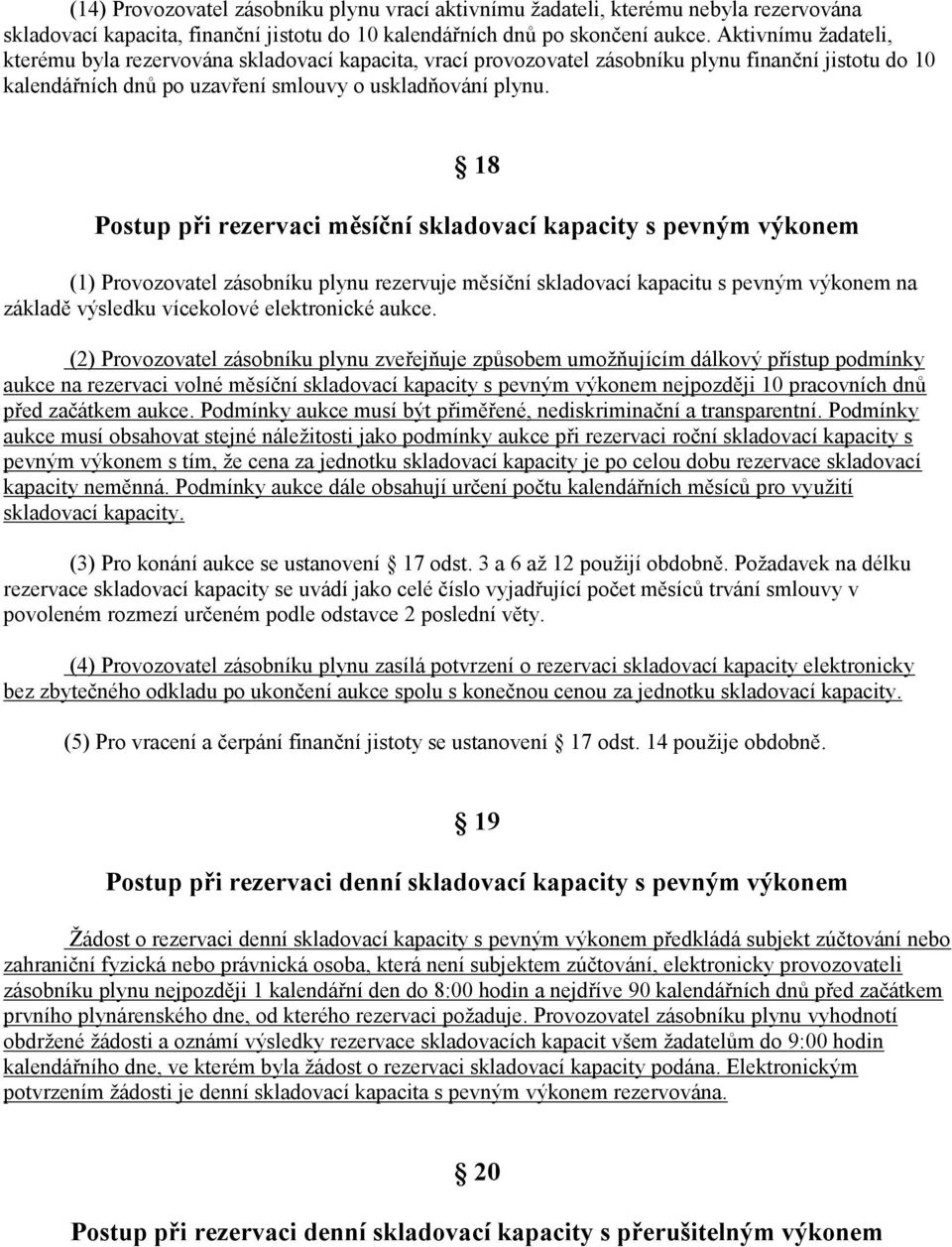 18 Postup při rezervaci měsíční skladovací kapacity s pevným výkonem (1) Provozovatel zásobníku plynu rezervuje měsíční skladovací kapacitu s pevným výkonem na základě výsledku vícekolové