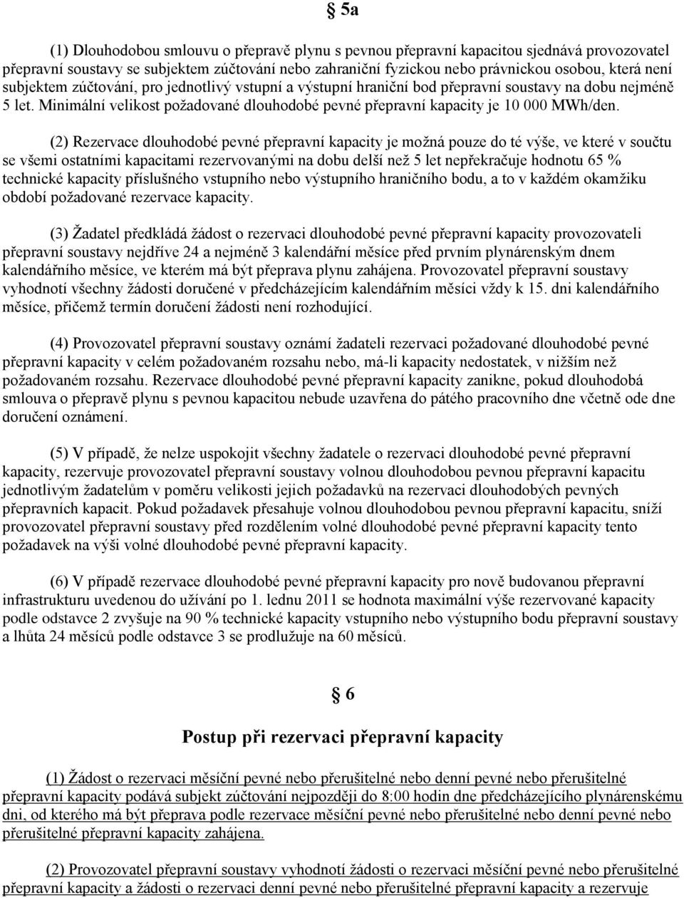 (2) Rezervace dlouhodobé pevné přepravní kapacity je možná pouze do té výše, ve které v součtu se všemi ostatními kapacitami rezervovanými na dobu delší než 5 let nepřekračuje hodnotu 65 % technické