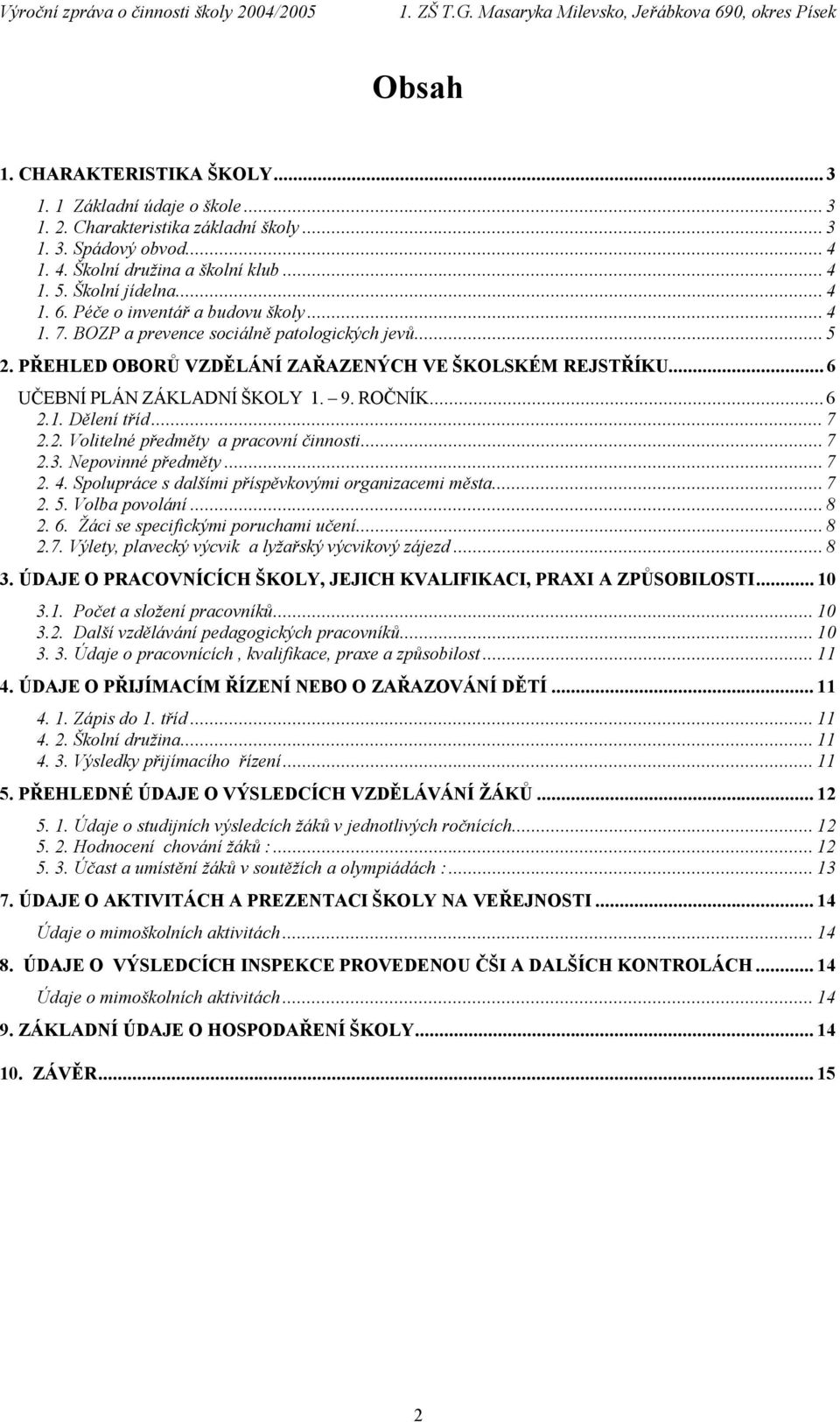 ROČNÍK... 6 2.1. Dělení tříd... 7 2.2. Volitelné předměty a pracovní činnosti... 7 2.3. Nepovinné předměty... 7 2. 4. Spolupráce s dalšími příspěvkovými organizacemi města... 7 2. 5. Volba povolání.