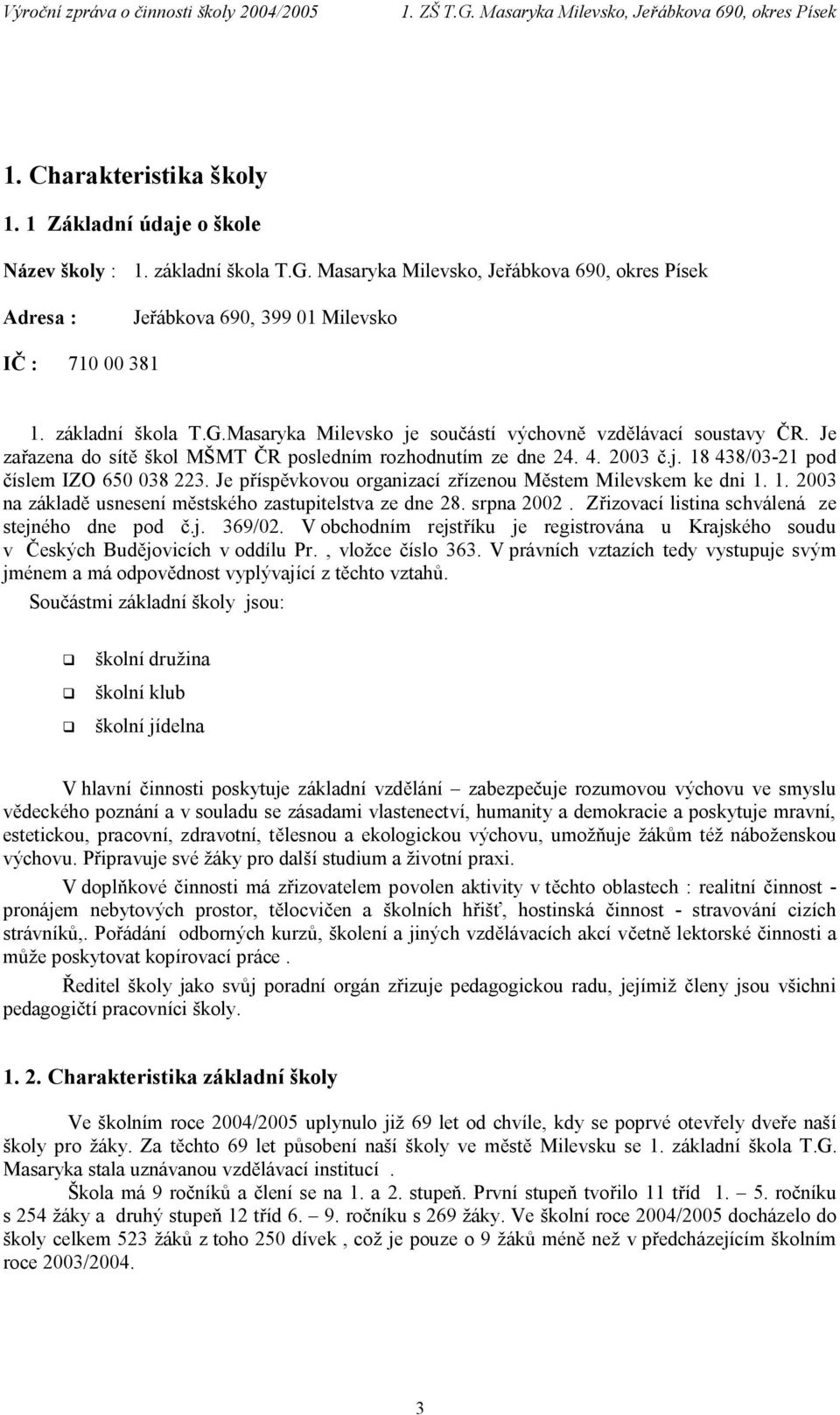 Je příspěvkovou organizací zřízenou Městem Milevskem ke dni 1. 1. 2003 na základě usnesení městského zastupitelstva ze dne 28. srpna 2002. Zřizovací listina schválená ze stejného dne pod č.j. 369/02.