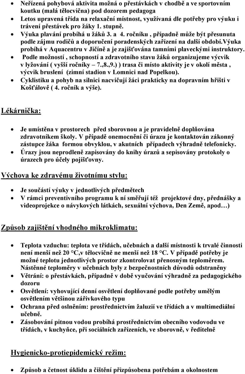 výuka probíhá v Aquacentru v Jičíně a je zajišťována tamními plaveckými instruktory. Podle možností, schopností a zdravotního stavu žáků organizujeme výcvik v lyžování ( vyšší ročníky 7.,8.,9.