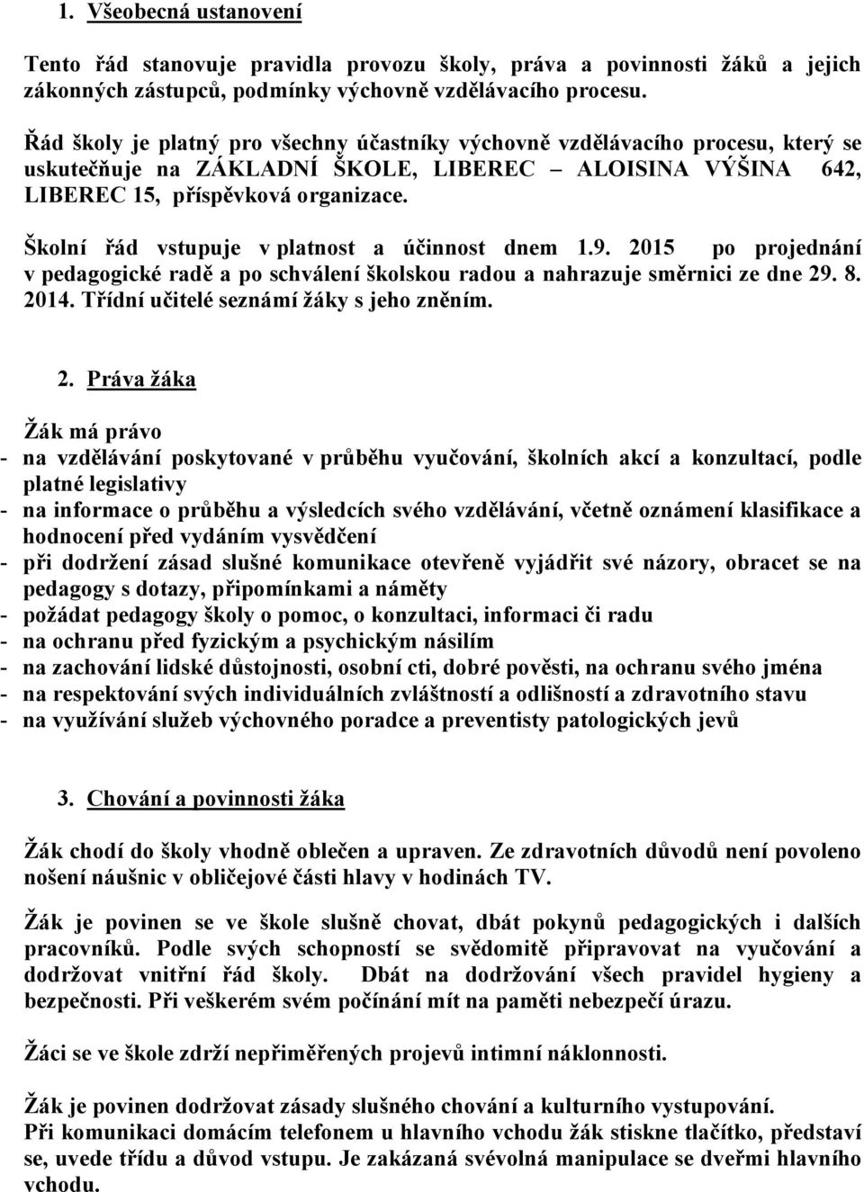 Školní řád vstupuje v platnost a účinnost dnem 1.9. 2015 po projednání v pedagogické radě a po schválení školskou radou a nahrazuje směrnici ze dne 29. 8. 2014.