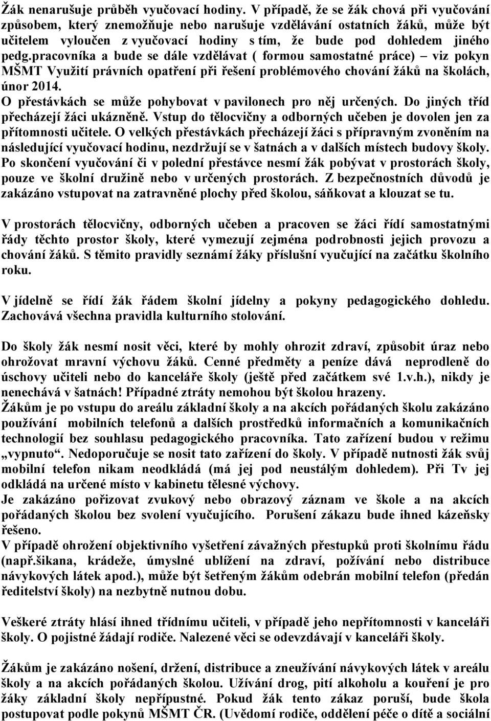 pracovníka a bude se dále vzdělávat ( formou samostatné práce) viz pokyn MŠMT Využití právních opatření při řešení problémového chování žáků na školách, únor 2014.