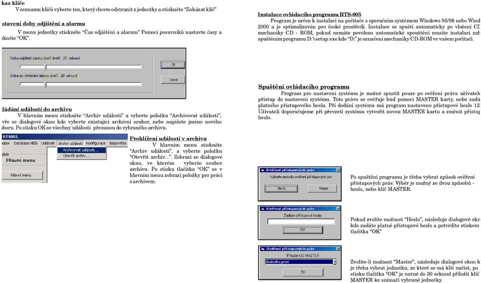 Instalace se spuští automaticky po vložení CD do mechaniky CD -ROM, pokud nemáte povoleno automatické spouštìní musíte instalaci zahájit spuštìnímprogramud:\setup.
