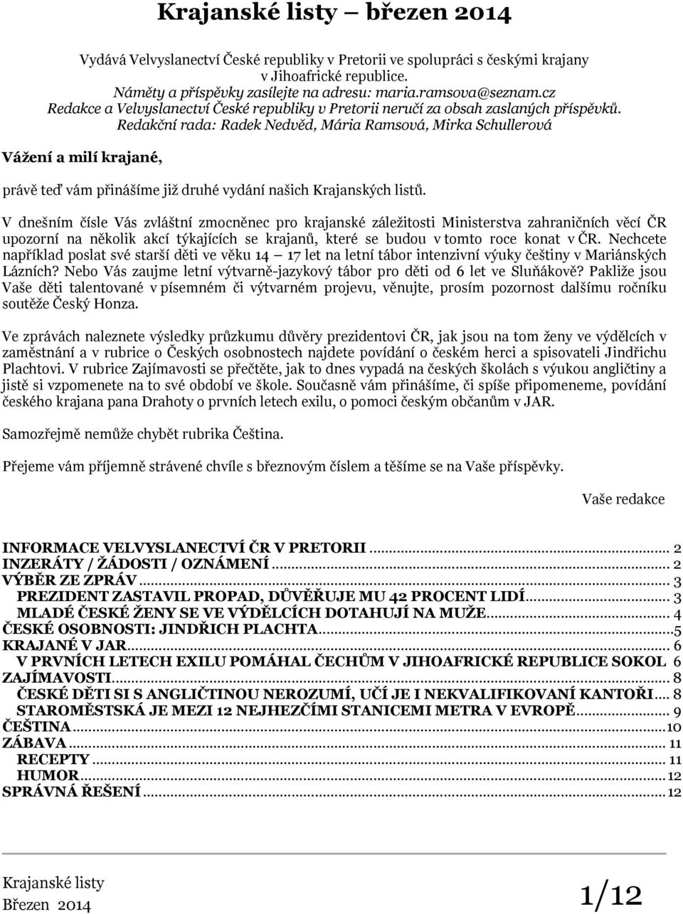 Redakční rada: Radek Nedvěd, Mária Ramsová, Mirka Schullerová Vážení a milí krajané, právě teď vám přinášíme již druhé vydání našich Krajanských listů.