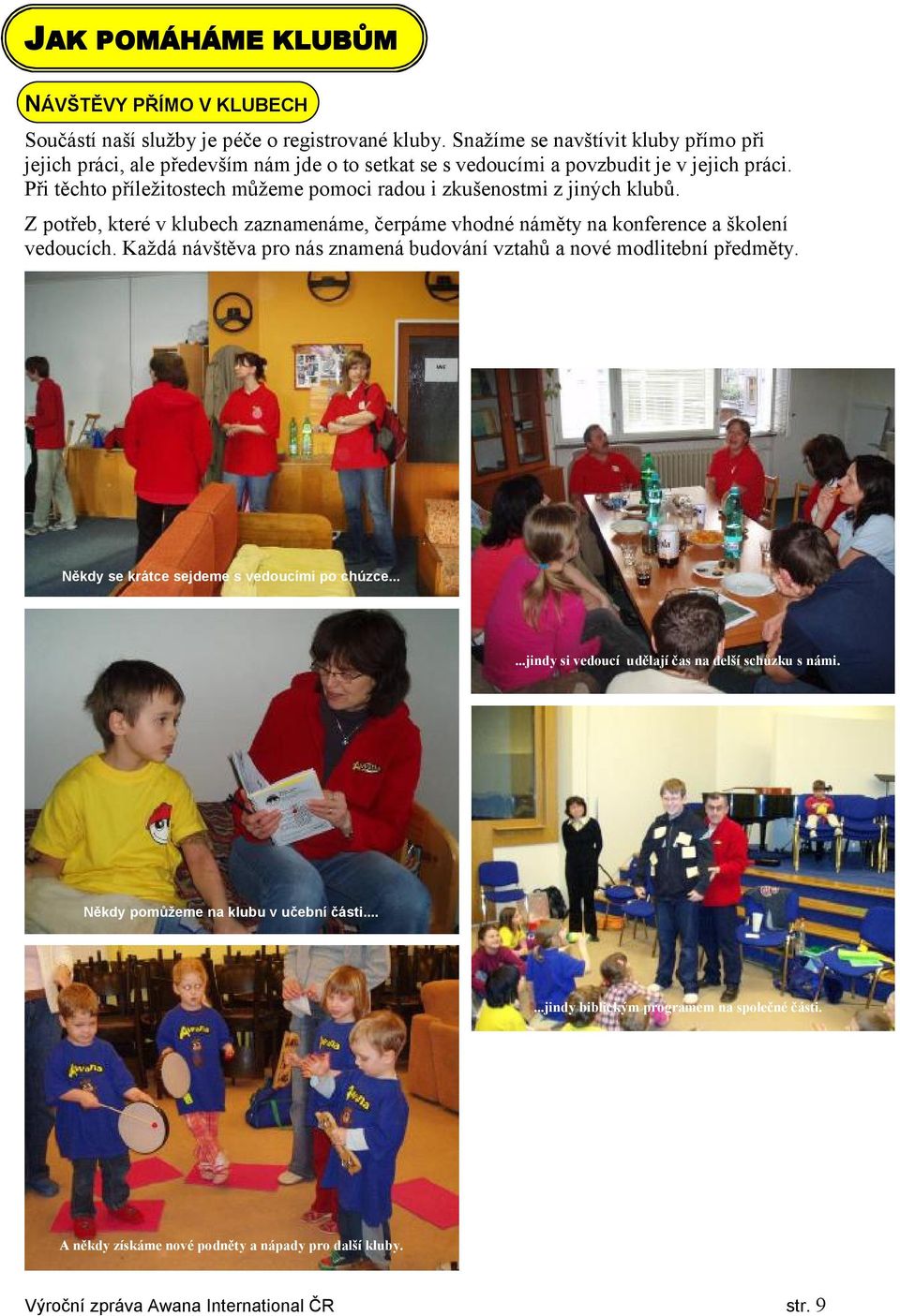 Při těchto příležitostech můžeme pomoci radou i zkušenostmi z jiných klubů. Z potřeb, které v klubech zaznamenáme, čerpáme vhodné náměty na konference a školení vedoucích.