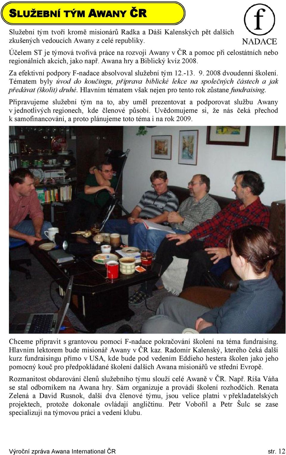 Za efektivní podpory F-nadace absolvoval služební tým 12.-13. 9. 2008 dvoudenní školení. Tématem byly úvod do koučingu, příprava biblické lekce na společných částech a jak předávat (školit) druhé.