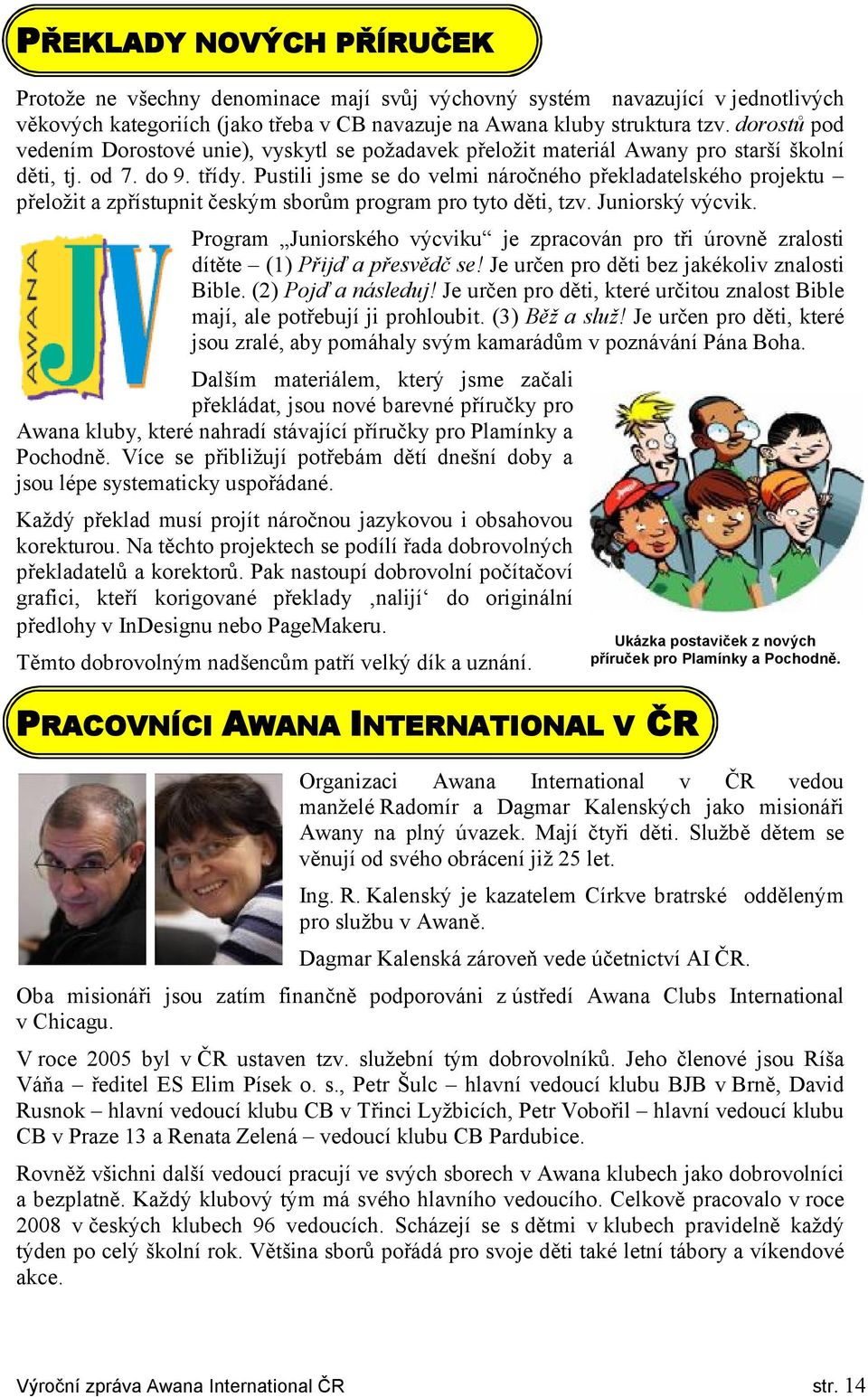 Pustili jsme se do velmi náročného překladatelského projektu přeložit a zpřístupnit českým sborům program pro tyto děti, tzv. Juniorský výcvik.