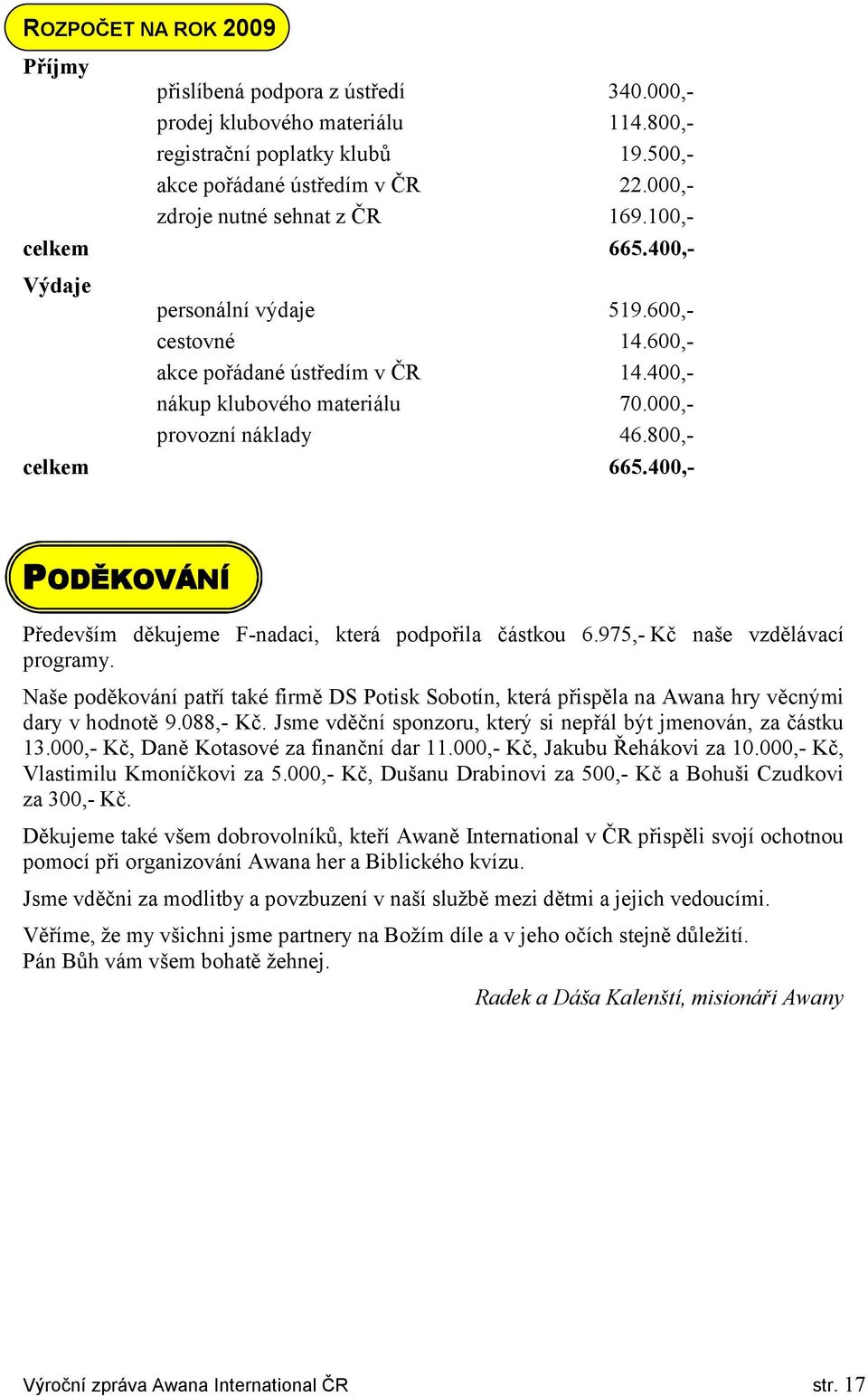 000,- provozní náklady 46.800,- celkem 665.400,- PODĚKOVÁNÍ Především děkujeme F-nadaci, která podpořila částkou 6.975,- Kč naše vzdělávací programy.