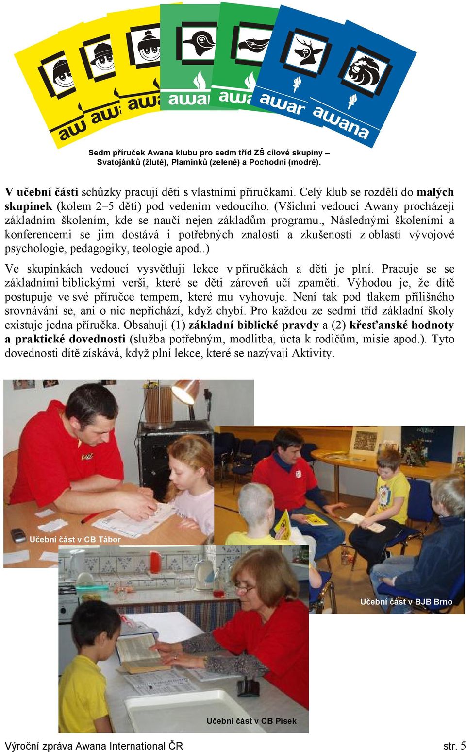 , Následnými školeními a konferencemi se jim dostává i potřebných znalostí a zkušeností z oblasti vývojové psychologie, pedagogiky, teologie apod.