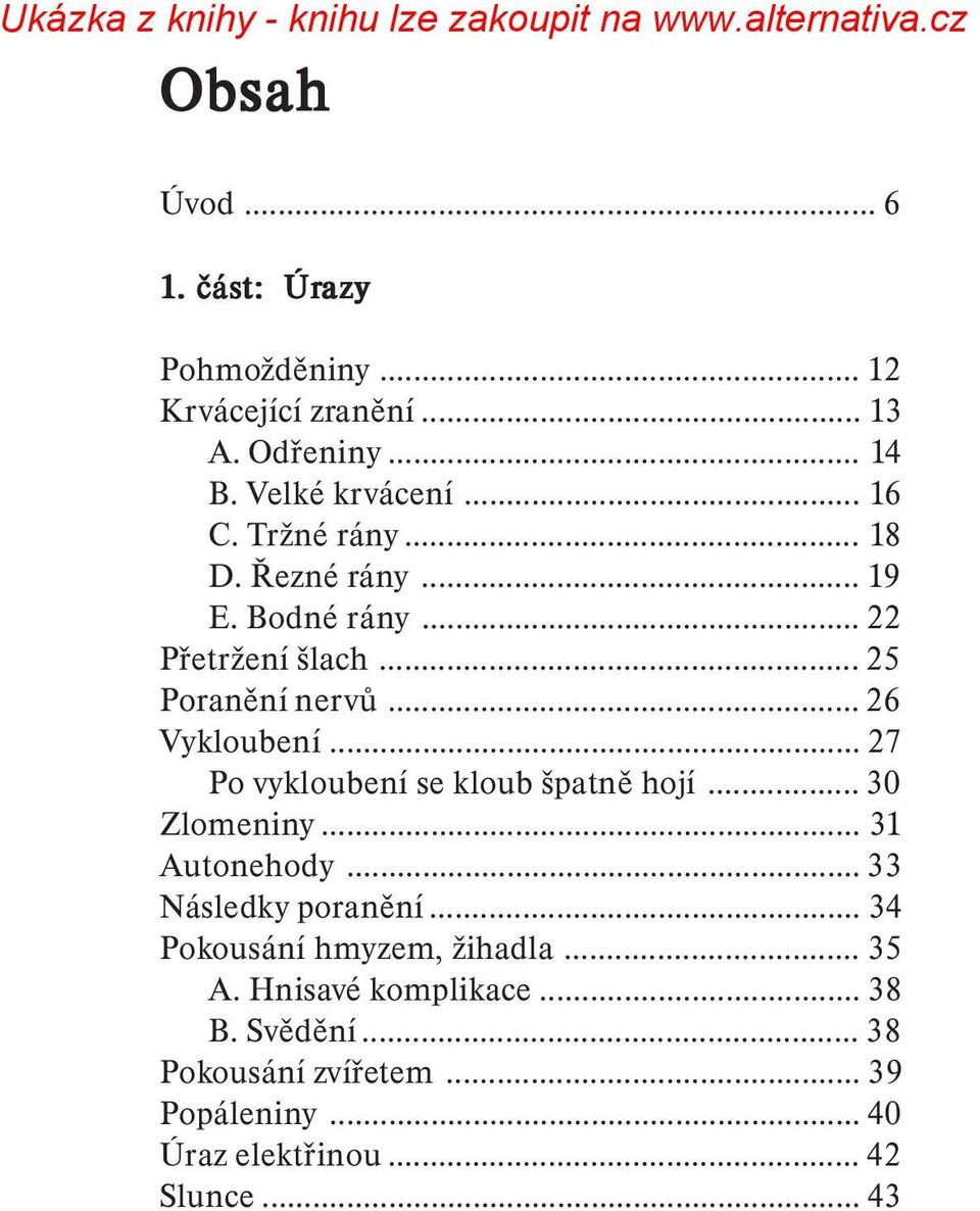 .. 27 Po vykloubení se kloub špatně hojí... 30 Zlomeniny... 31 Autonehody... 33 Následky poranění.
