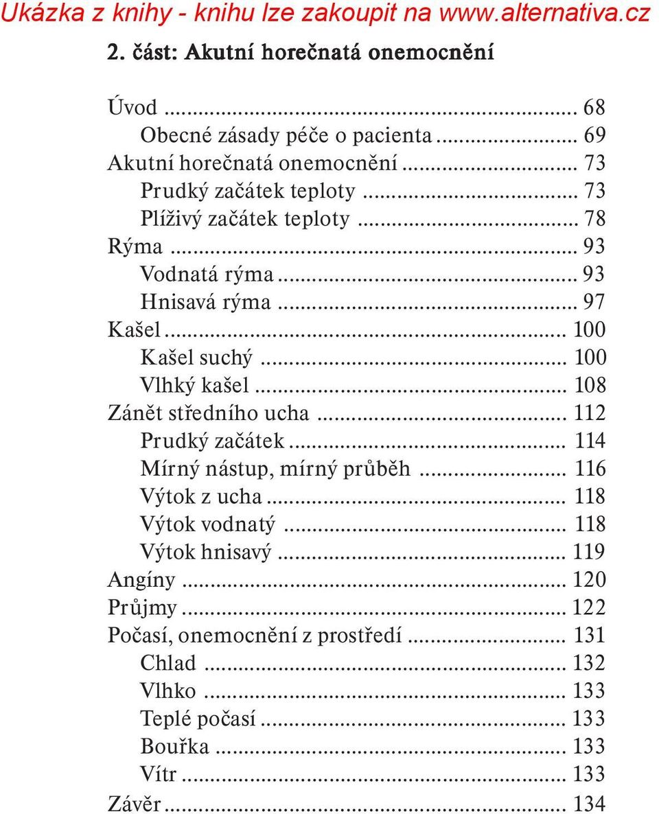 .. 108 Zánět středního ucha... 112 Prudký začátek... 114 Mírný nástup, mírný průběh... 116 Výtok z ucha... 118 Výtok vodnatý... 118 Výtok hnisavý.