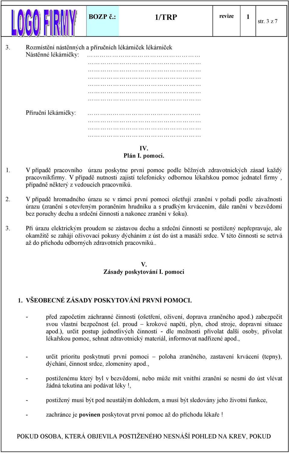 V případě nutnosti zajistí telefonicky odbornou lékařskou pomoc jednatel firmy, případně některý z vedoucích pracovníků. 2.