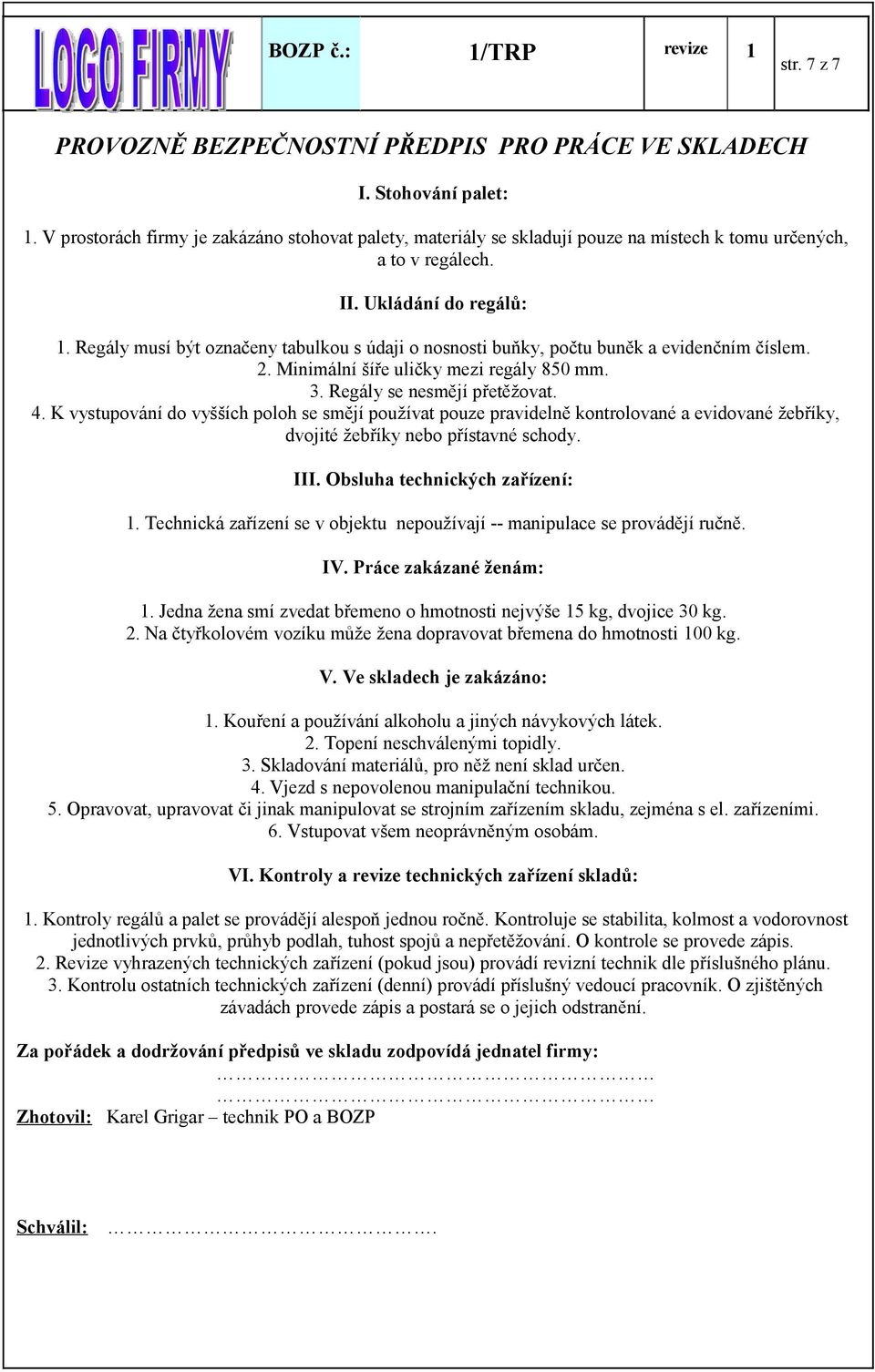 Regály musí být označeny tabulkou s údaji o nosnosti buňky, počtu buněk a evidenčním číslem. 2. Minimální šíře uličky mezi regály 850 mm. 3. Regály se nesmějí přetěžovat. 4.