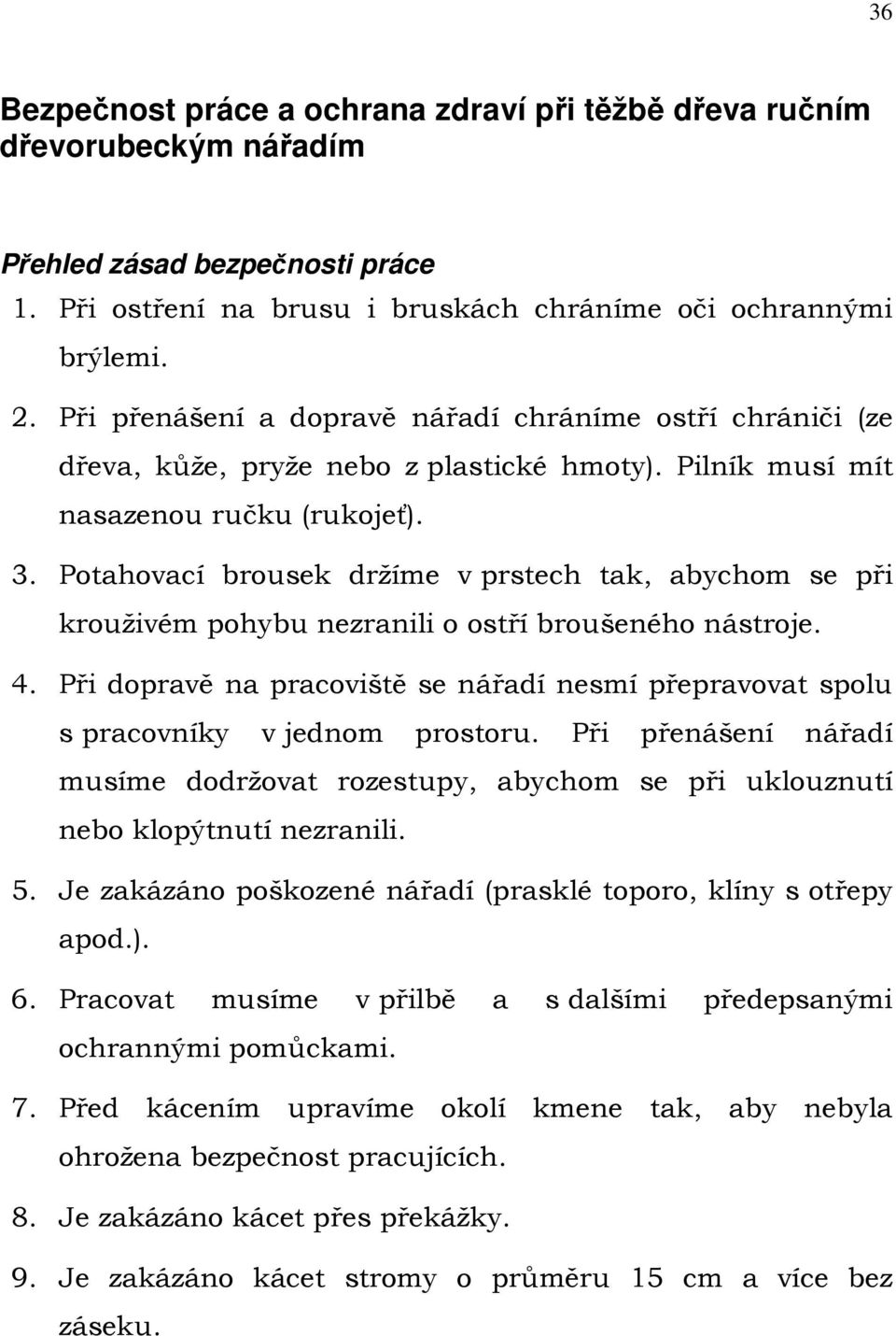 Potahovací brousek držíme v prstech tak, abychom se při krouživém pohybu nezranili o ostří broušeného nástroje. 4.