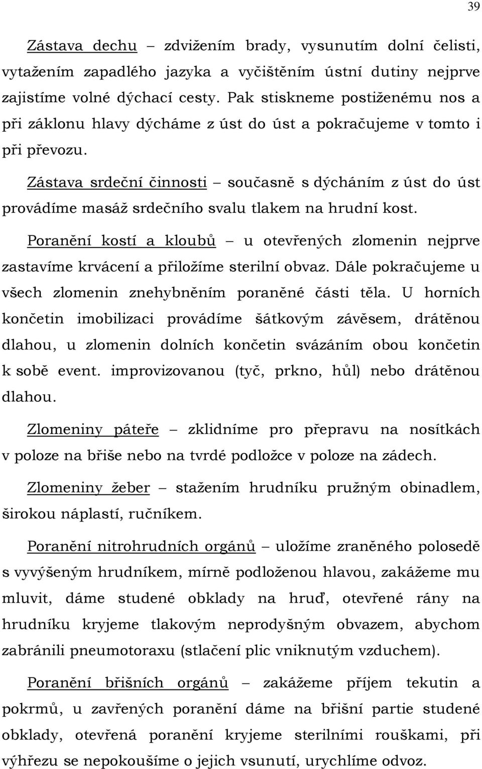 Zástava srdeční činnosti současně s dýcháním z úst do úst provádíme masáž srdečního svalu tlakem na hrudní kost.