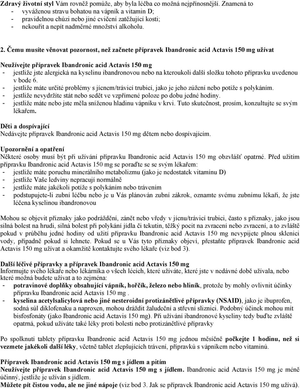 Čemu musíte věnovat pozornost, než začnete přípravek Ibandronic acid Actavis 150 mg užívat Neužívejte přípravek Ibandronic acid Actavis 150 mg - jestliže jste alergická na kyselinu ibandronovou nebo