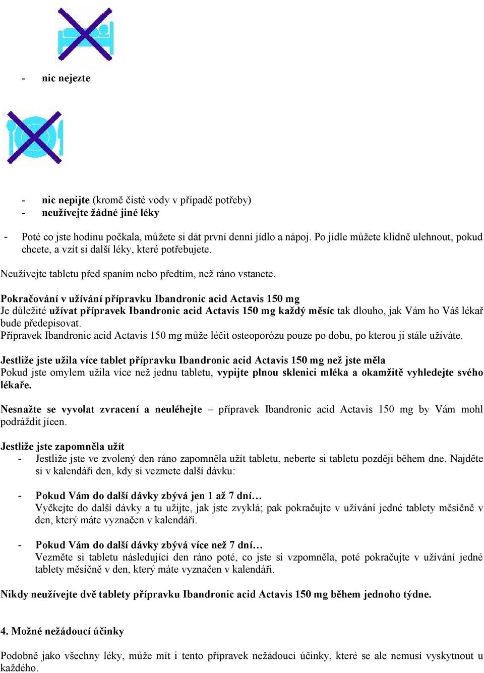 Pokračování v užívání přípravku Ibandronic acid Actavis 150 mg Je důležité užívat přípravek Ibandronic acid Actavis 150 mg každý měsíc tak dlouho, jak Vám ho Váš lékař bude předepisovat.