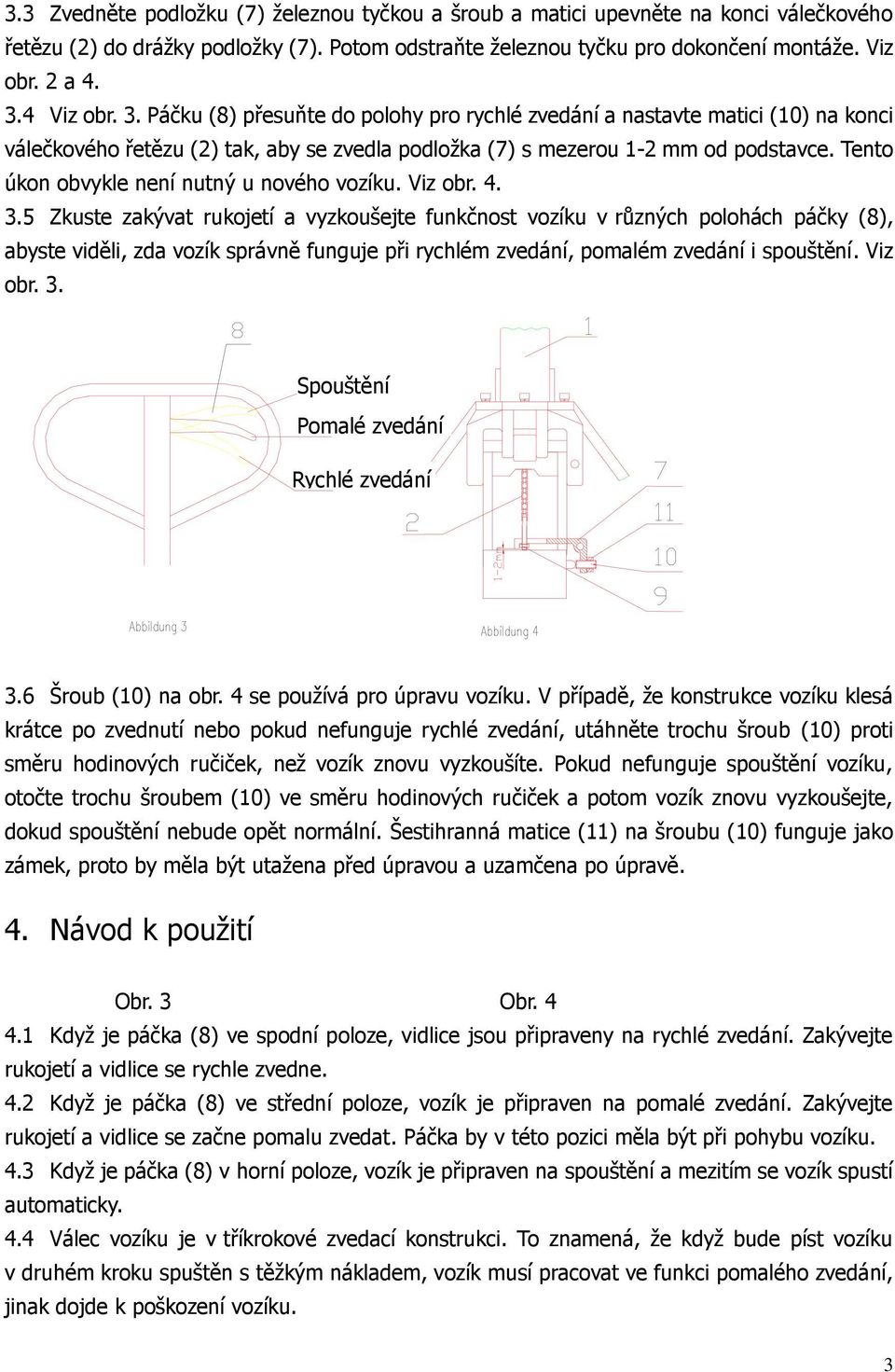 Tento úkon obvykle není nutný u nového vozíku. Viz obr. 4. 3.