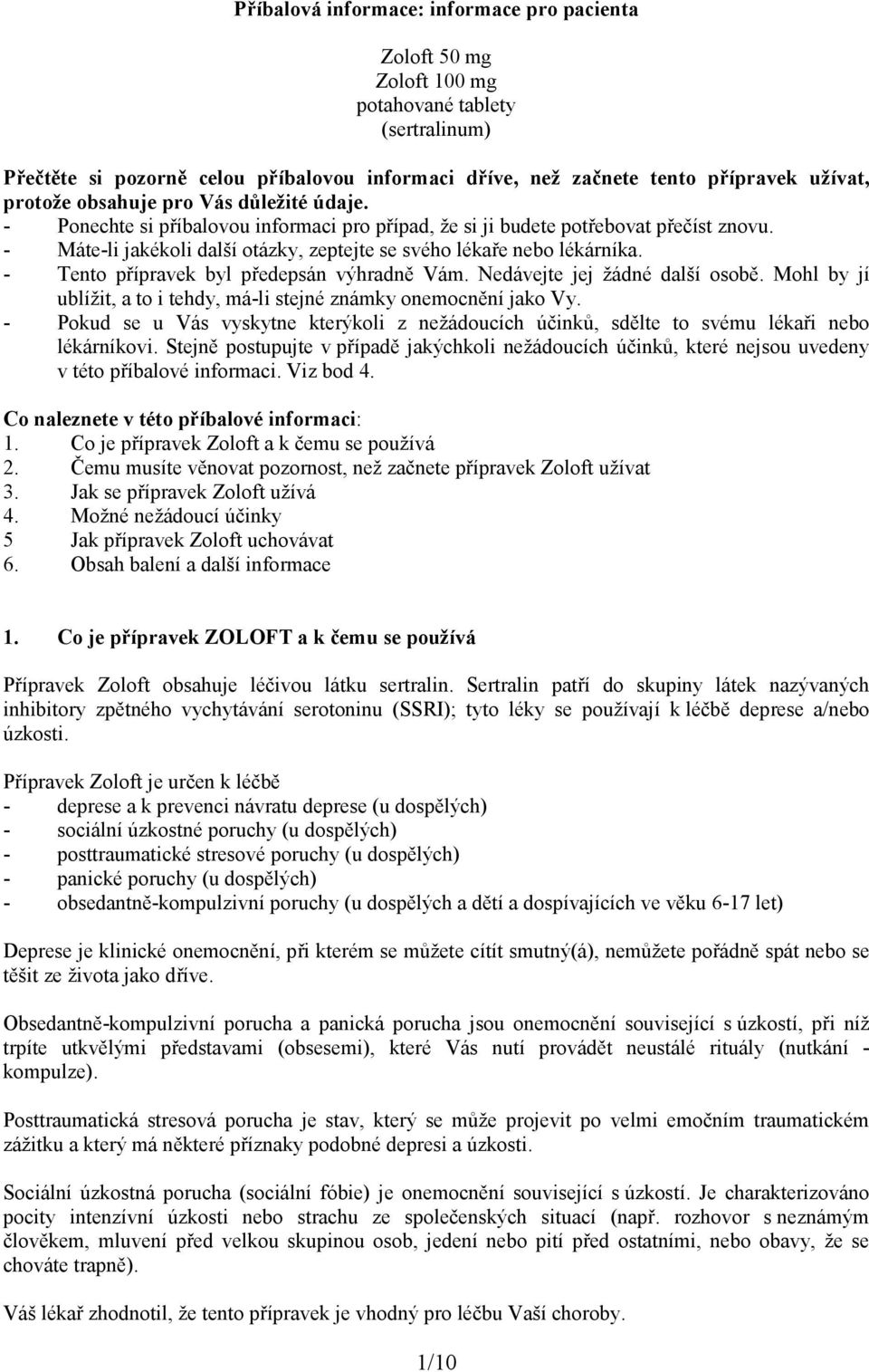 - Máte-li jakékoli další otázky, zeptejte se svého lékaře nebo lékárníka. - Tento přípravek byl předepsán výhradně Vám. Nedávejte jej žádné další osobě.