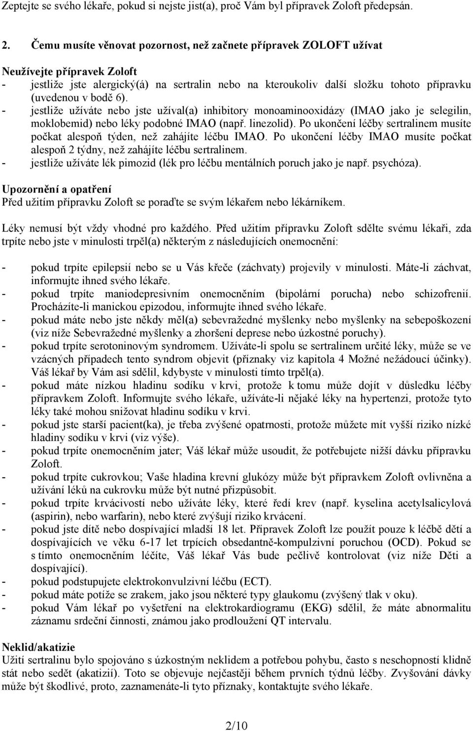 bodě 6). - jestliže užíváte nebo jste užíval(a) inhibitory monoaminooxidázy (IMAO jako je selegilin, moklobemid) nebo léky podobné IMAO (např. linezolid).