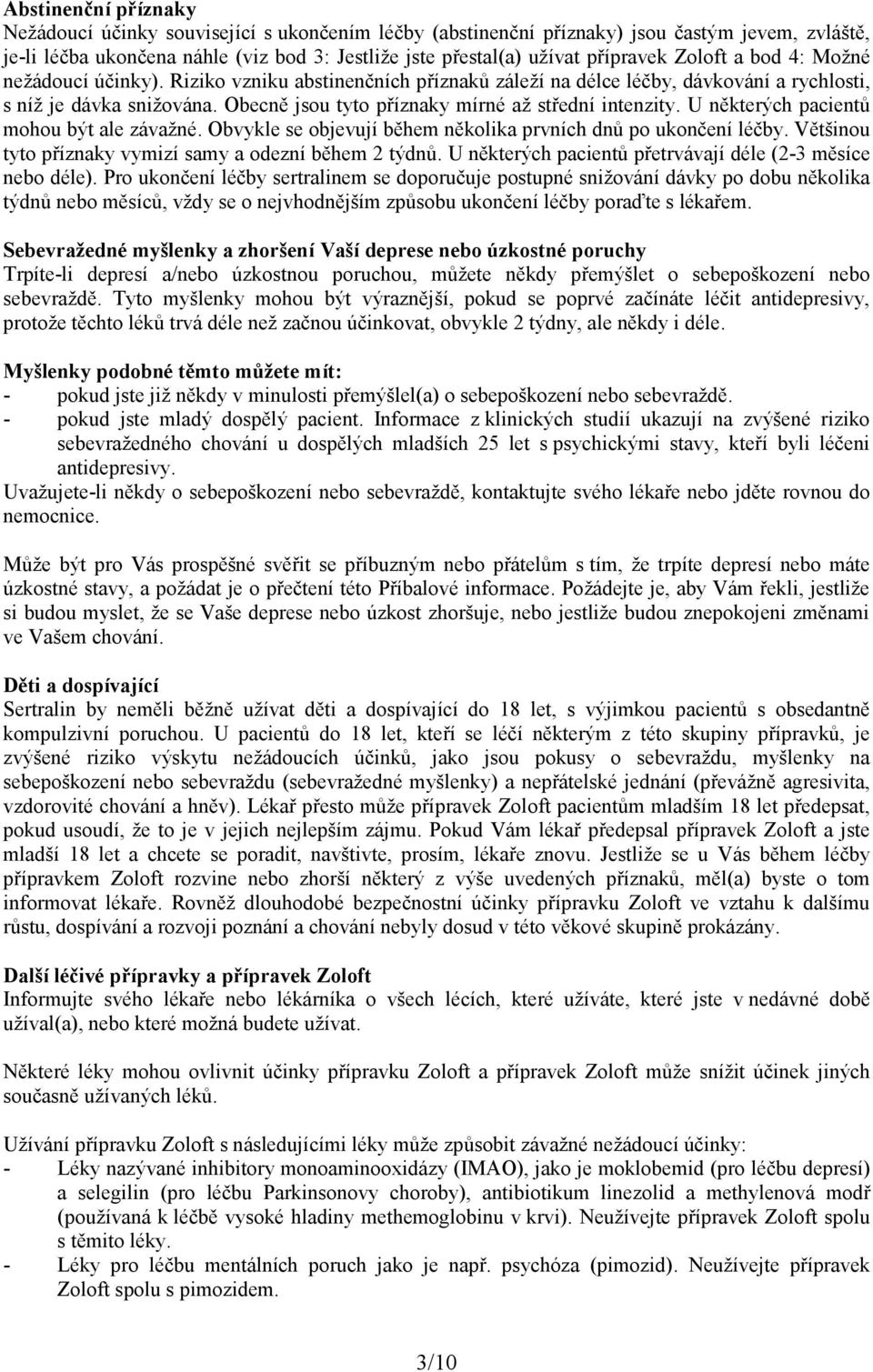 Obecně jsou tyto příznaky mírné až střední intenzity. U některých pacientů mohou být ale závažné. Obvykle se objevují během několika prvních dnů po ukončení léčby.