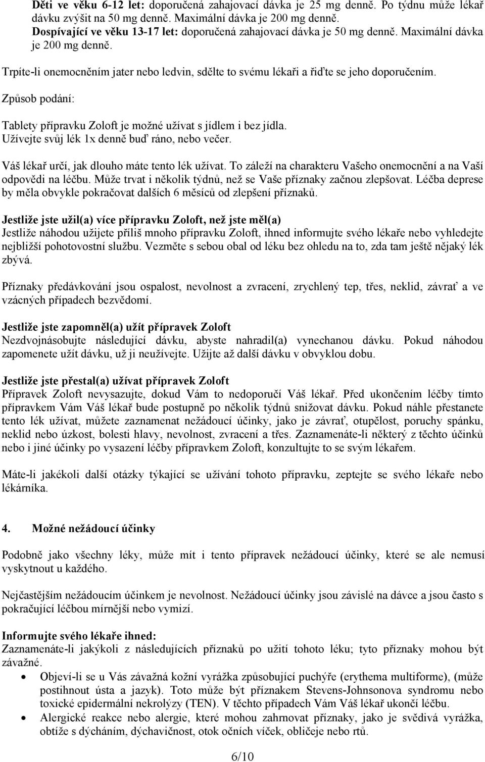 Způsob podání: Tablety přípravku Zoloft je možné užívat s jídlem i bez jídla. Užívejte svůj lék 1x denně buď ráno, nebo večer. Váš lékař určí, jak dlouho máte tento lék užívat.