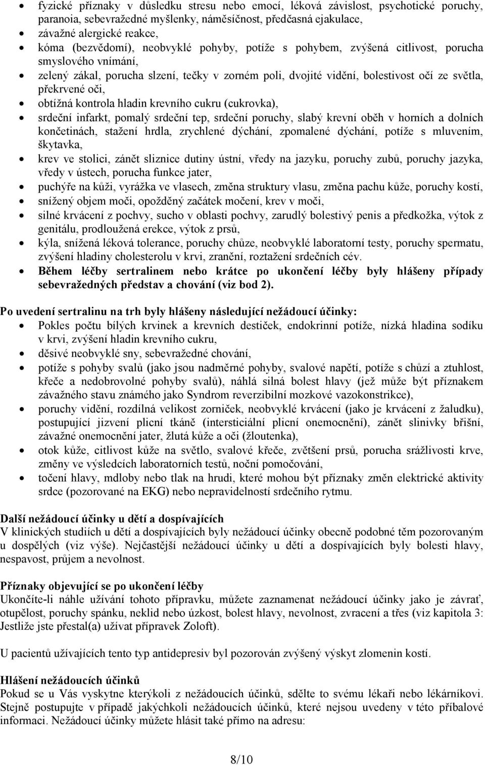 kontrola hladin krevního cukru (cukrovka), srdeční infarkt, pomalý srdeční tep, srdeční poruchy, slabý krevní oběh v horních a dolních končetinách, stažení hrdla, zrychlené dýchání, zpomalené