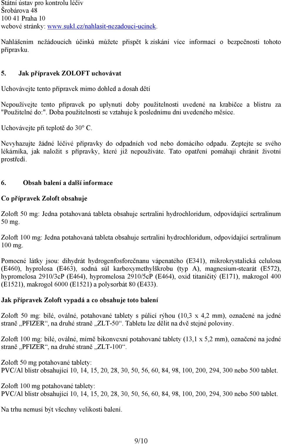 Jak přípravek ZOLOFT uchovávat Uchovávejte tento přípravek mimo dohled a dosah dětí Nepoužívejte tento přípravek po uplynutí doby použitelnosti uvedené na krabičce a blistru za "Použitelné do:".