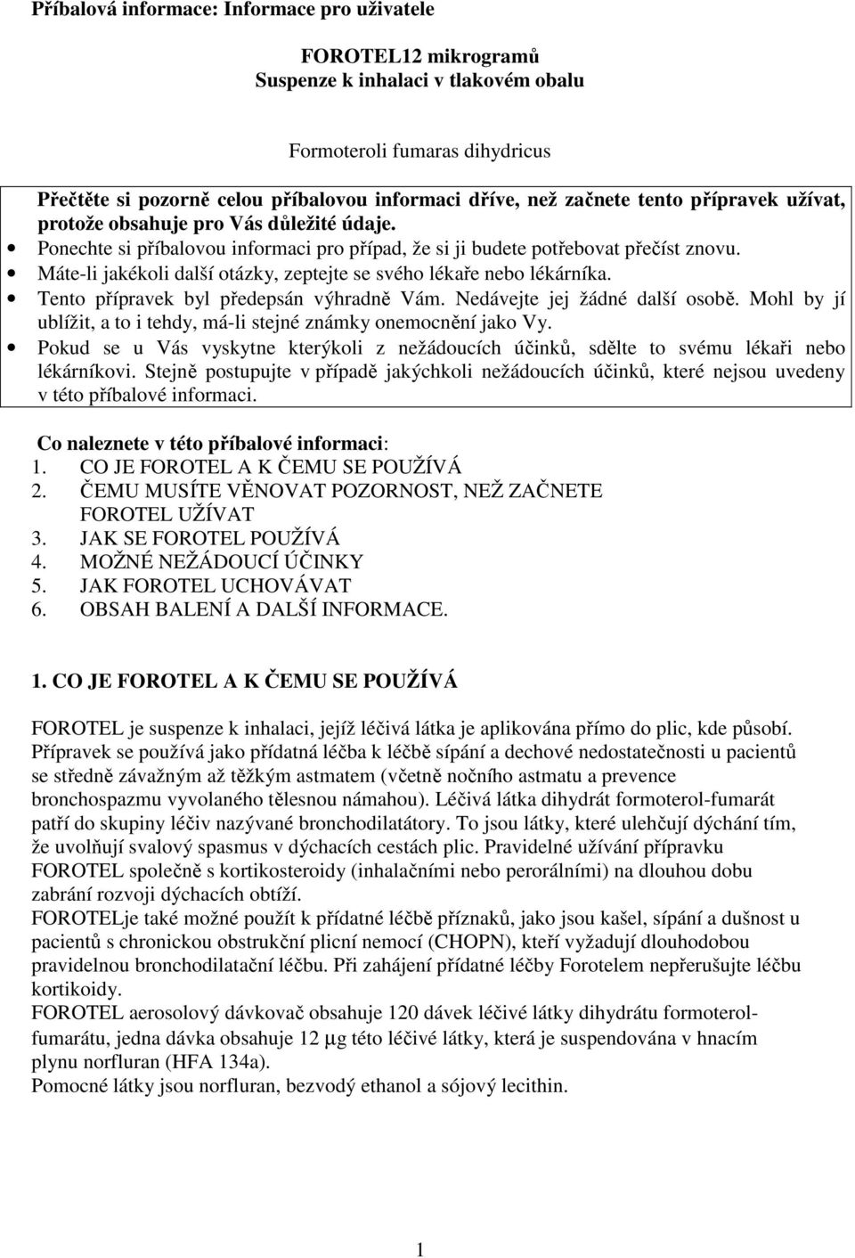 Máte-li jakékoli další otázky, zeptejte se svého lékaře nebo lékárníka. Tento přípravek byl předepsán výhradně Vám. Nedávejte jej žádné další osobě.